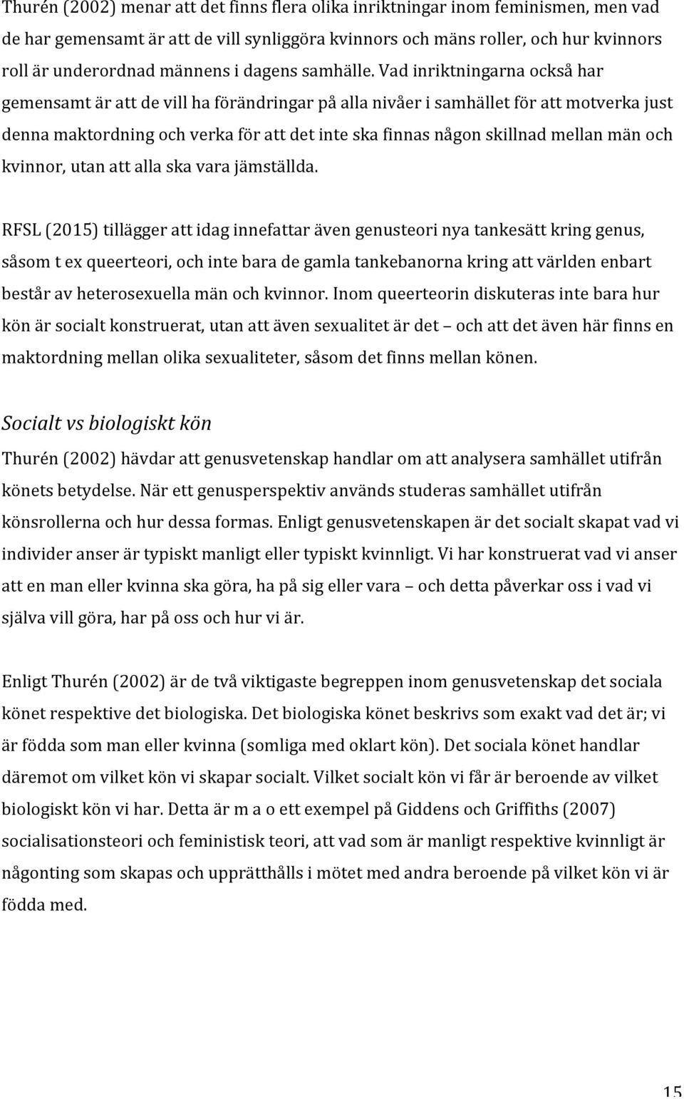 Vad inriktningarna också har gemensamt är att de vill ha förändringar på alla nivåer i samhället för att motverka just denna maktordning och verka för att det inte ska finnas någon skillnad mellan