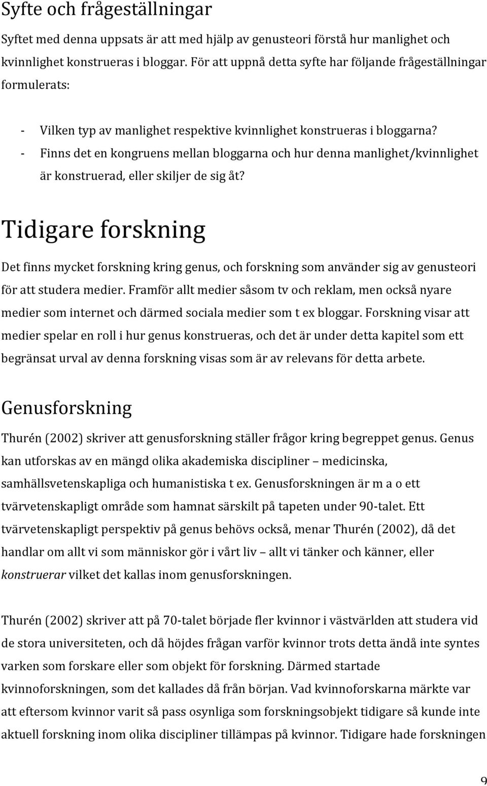 Finns det en kongruens mellan bloggarna och hur denna manlighet/kvinnlighet är konstruerad, eller skiljer de sig åt?