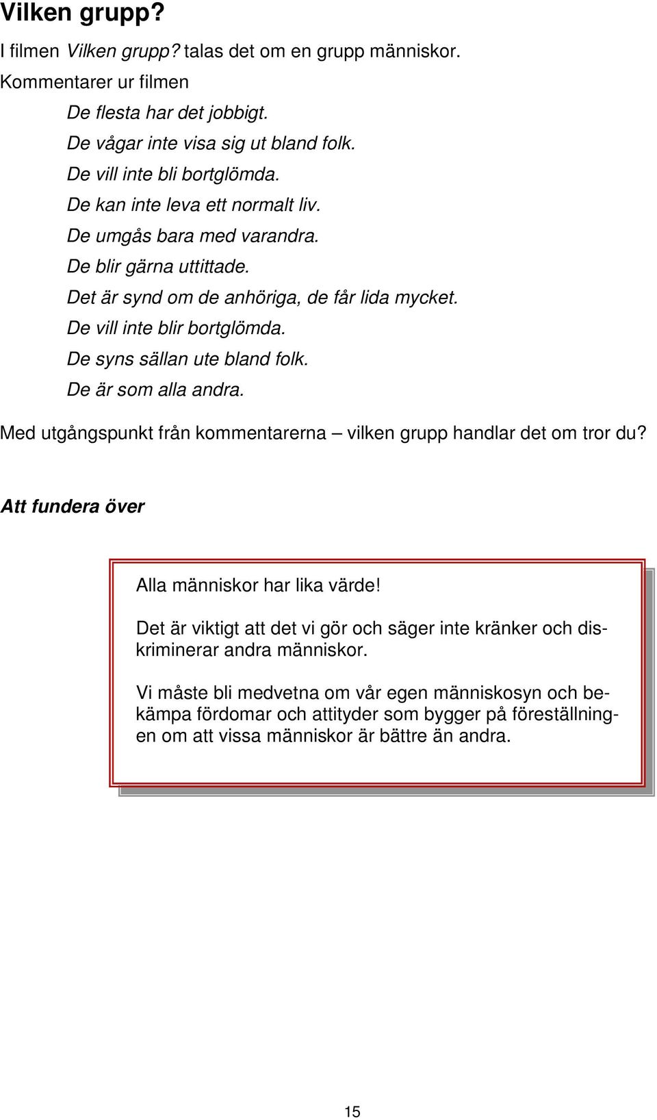 De syns sällan ute bland folk. De är som alla andra. Med utgångspunkt från kommentarerna vilken grupp handlar det om tror du? Att fundera över Alla människor har lika värde!