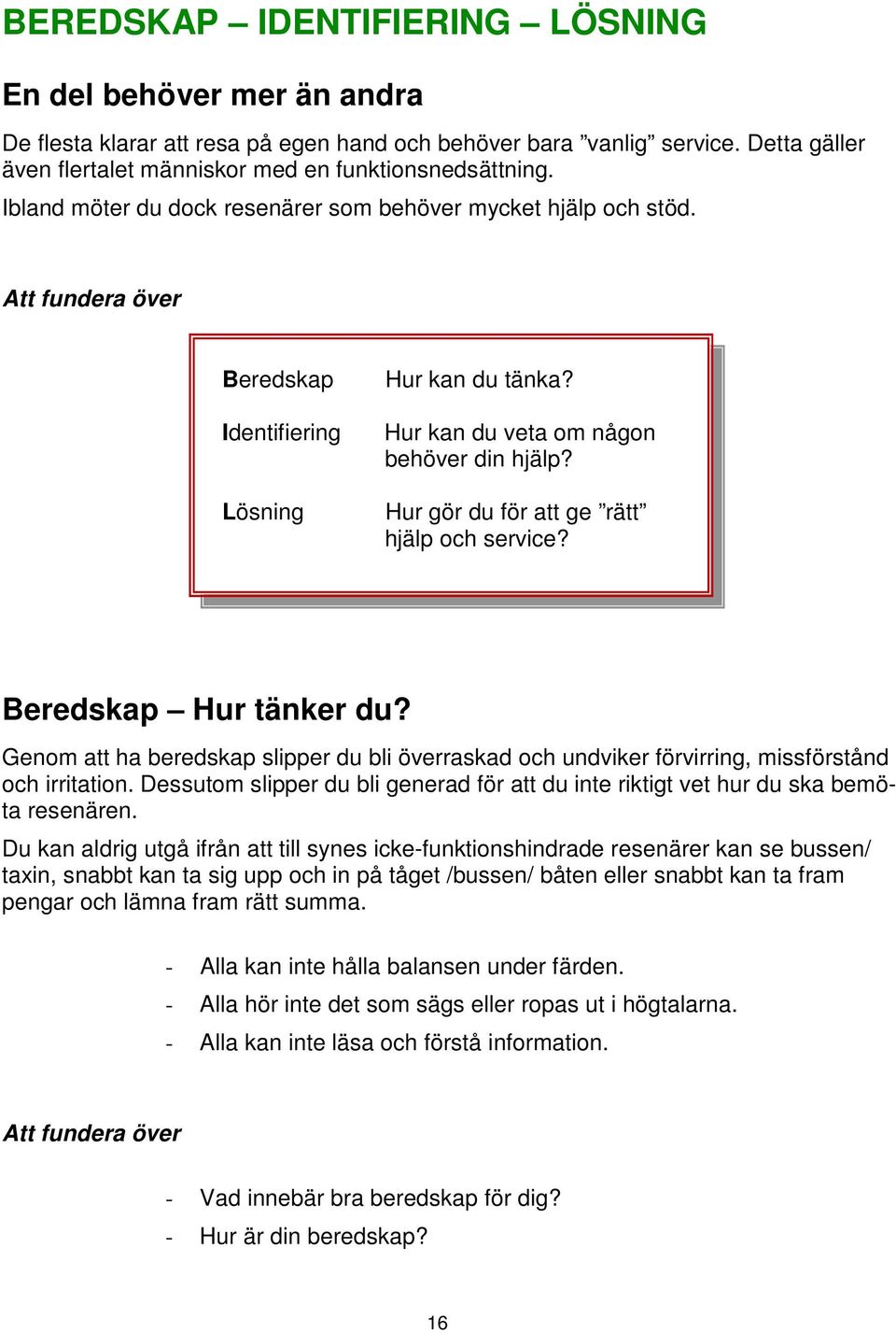 Hur gör du för att ge rätt hjälp och service? Beredskap Hur tänker du? Genom att ha beredskap slipper du bli överraskad och undviker förvirring, missförstånd och irritation.