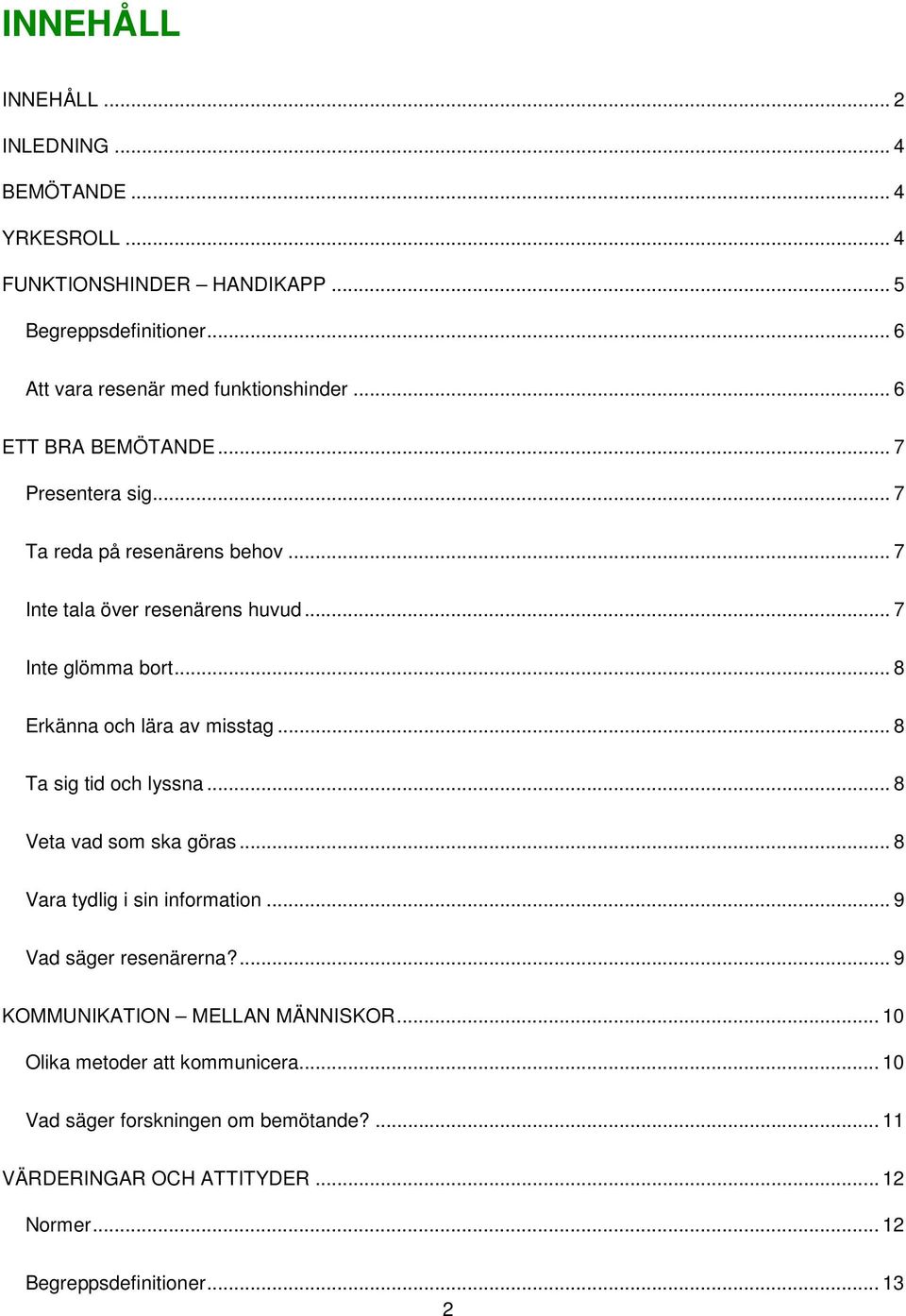 .. 8 Erkänna och lära av misstag... 8 Ta sig tid och lyssna... 8 Veta vad som ska göras... 8 Vara tydlig i sin information... 9 Vad säger resenärerna?