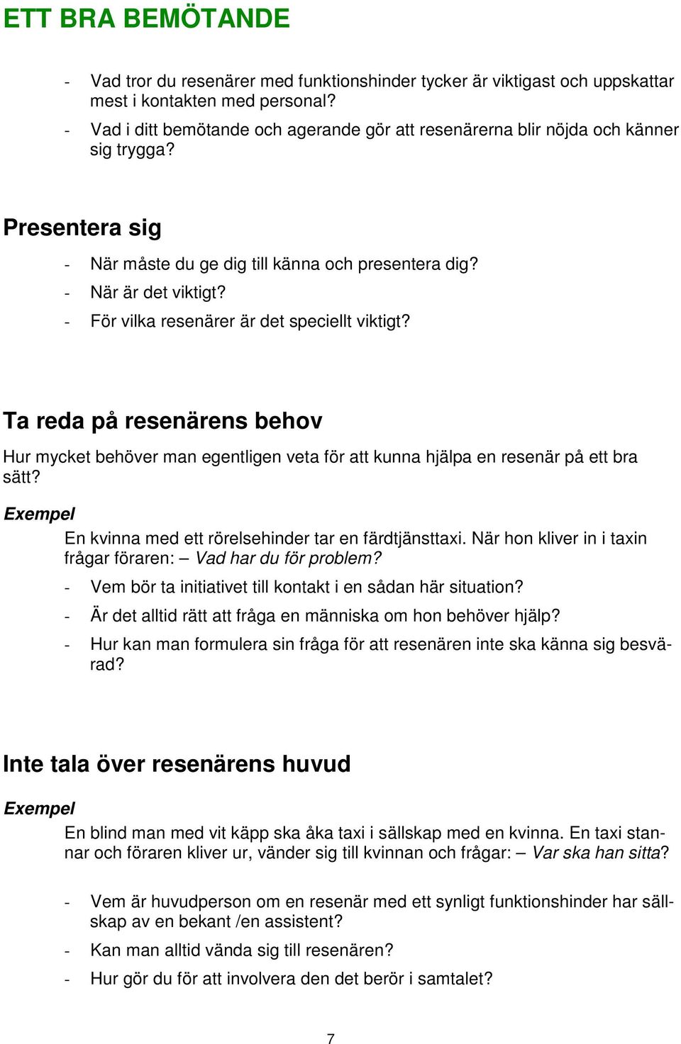 - För vilka resenärer är det speciellt viktigt? Ta reda på resenärens behov Hur mycket behöver man egentligen veta för att kunna hjälpa en resenär på ett bra sätt?