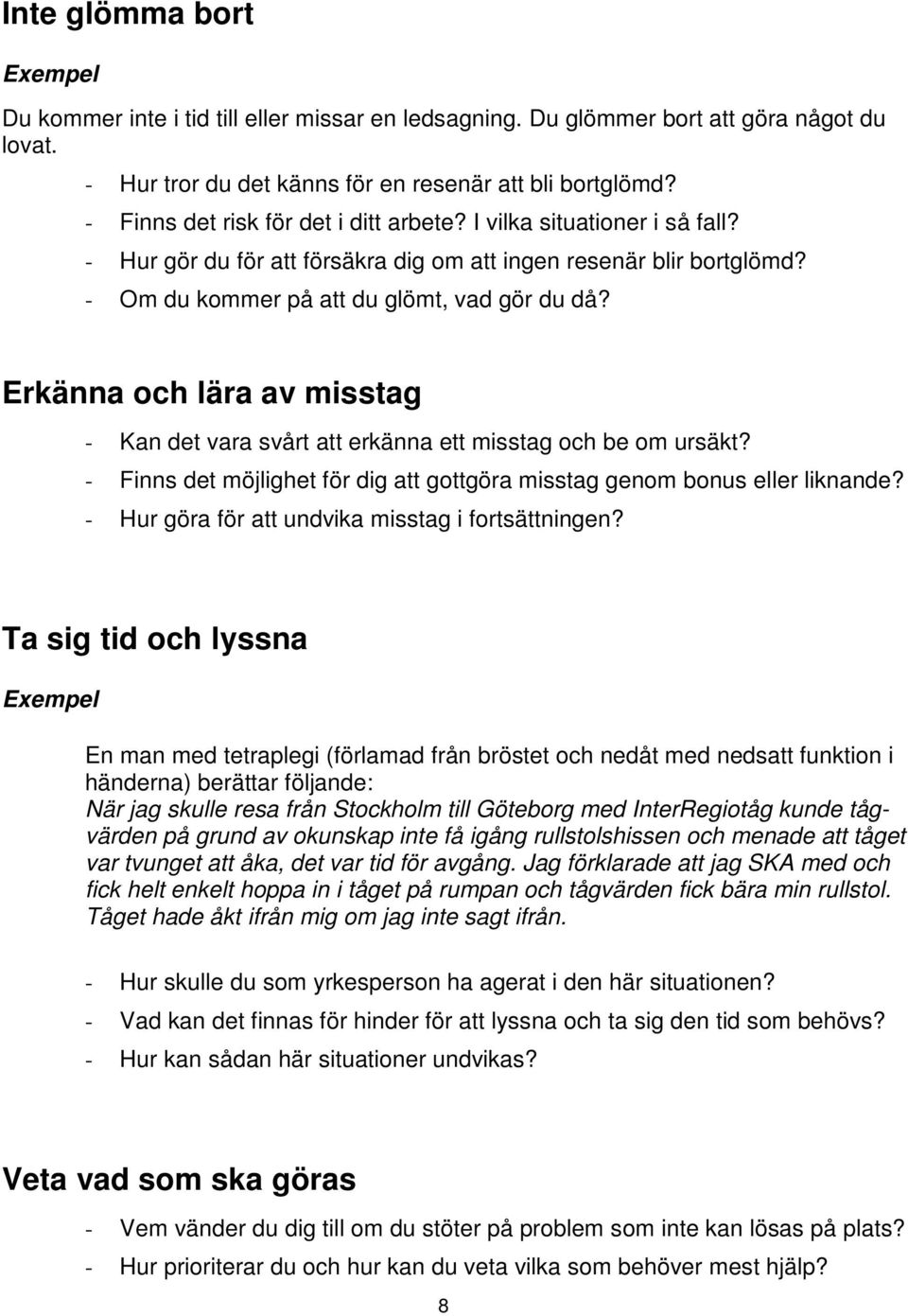 Erkänna och lära av misstag - Kan det vara svårt att erkänna ett misstag och be om ursäkt? - Finns det möjlighet för dig att gottgöra misstag genom bonus eller liknande?