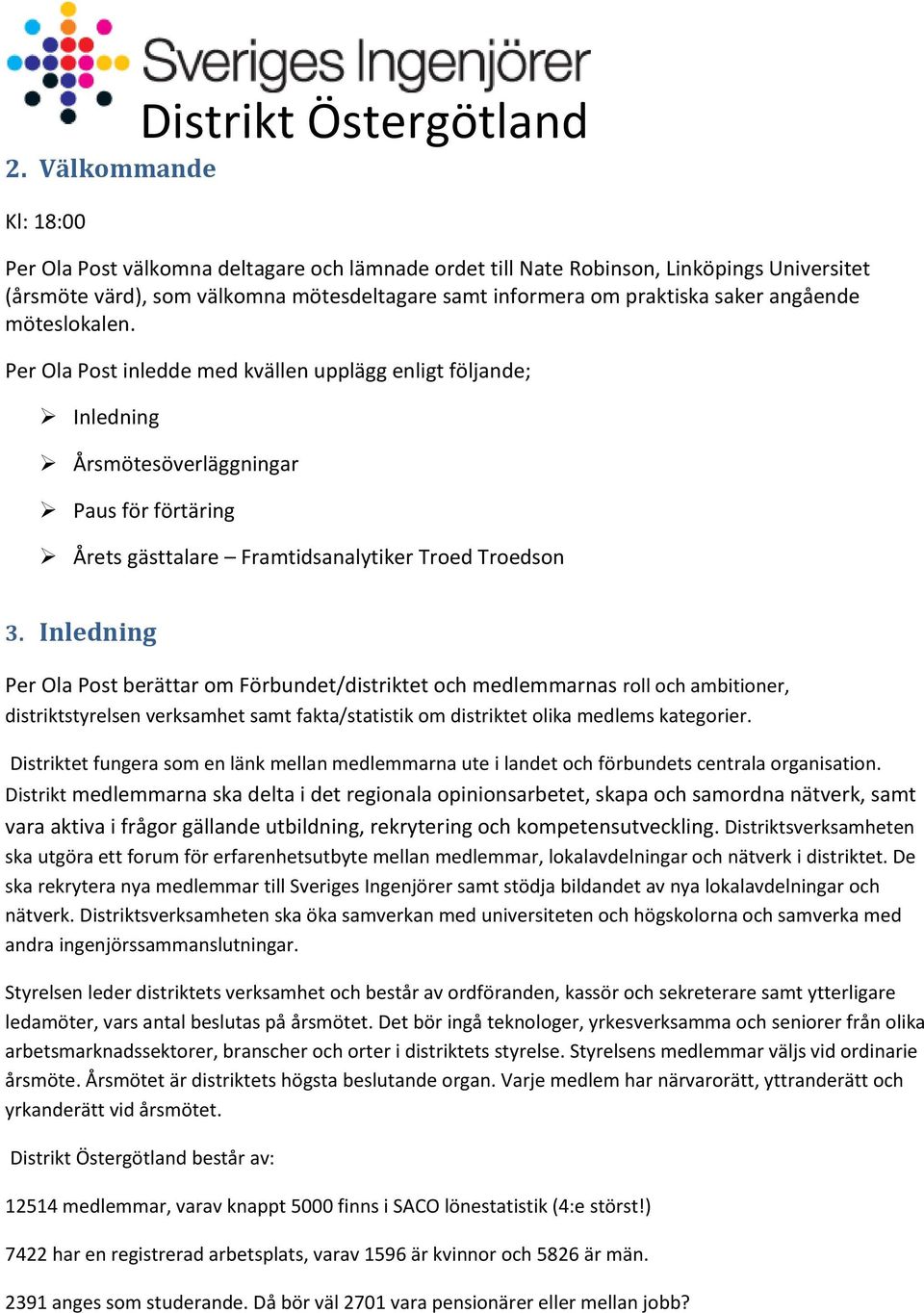 Inledning Per Ola Post berättar om Förbundet/distriktet och medlemmarnas roll och ambitioner, distriktstyrelsen verksamhet samt fakta/statistik om distriktet olika medlems kategorier.