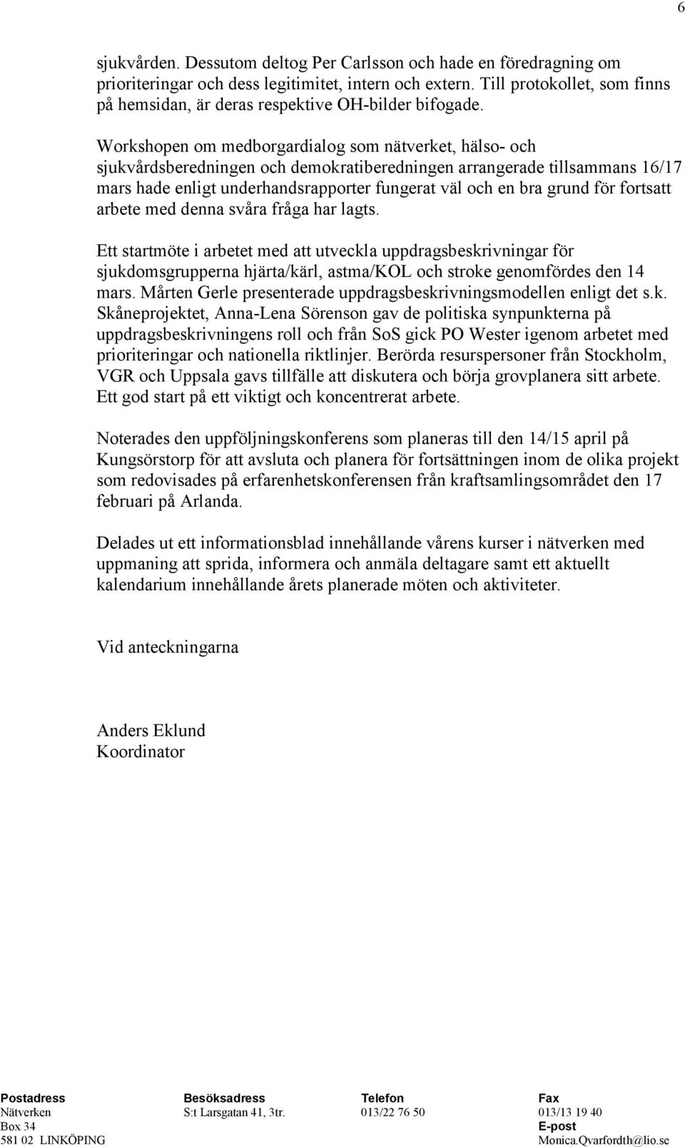 Workshopen om medborgardialog som nätverket, hälso- och sjukvårdsberedningen och demokratiberedningen arrangerade tillsammans 16/17 mars hade enligt underhandsrapporter fungerat väl och en bra grund