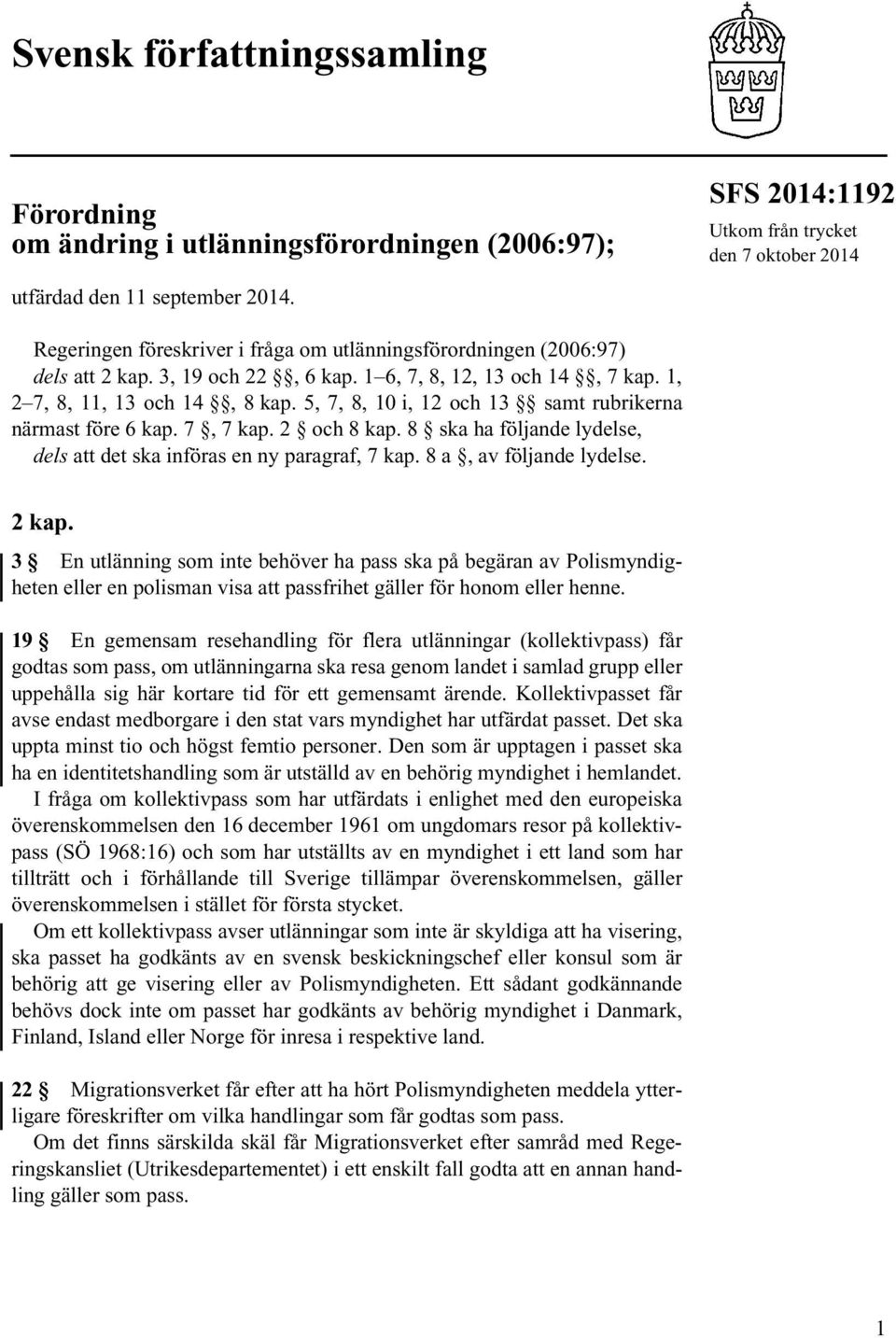 5, 7, 8, 10 i, 12 och 13 samt rubrikerna närmast före 6 kap. 7, 7 kap. 2 och 8 kap. 8 ska ha följande lydelse, dels att det ska införas en ny paragraf, 7 kap. 8 a, av följande lydelse. 2 kap.