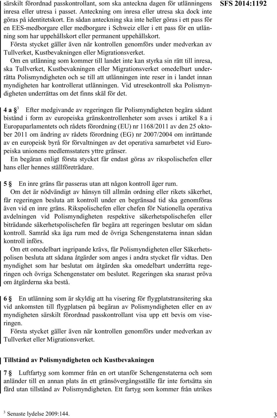 Första stycket gäller även när kontrollen genomförs under medverkan av Tullverket, Kustbevakningen eller Migrationsverket.