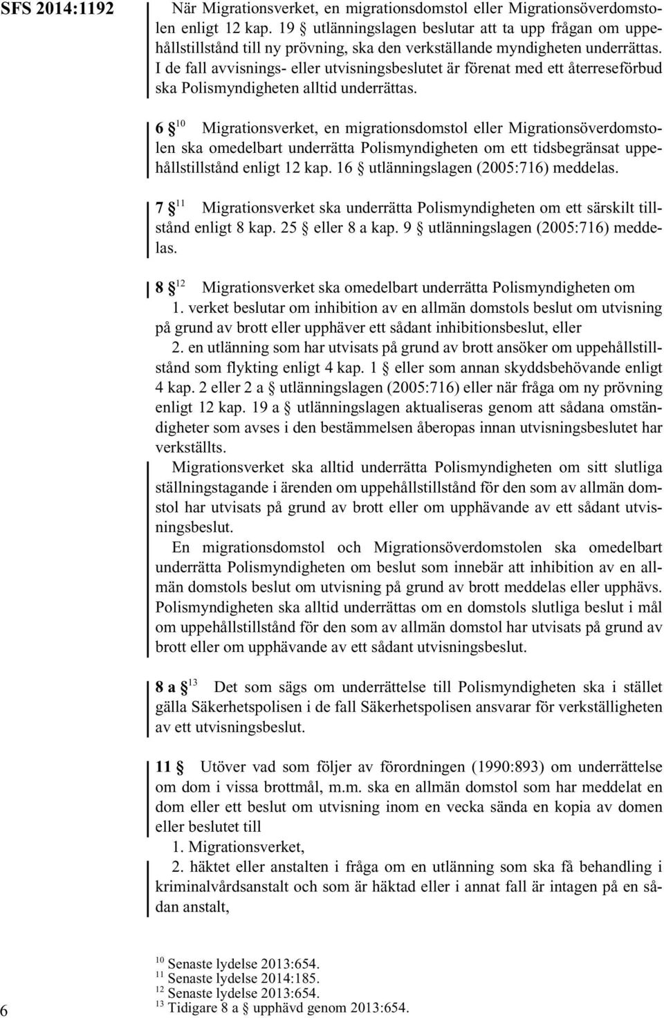 I de fall avvisnings- eller utvisningsbeslutet är förenat med ett återreseförbud ska Polismyndigheten alltid underrättas.