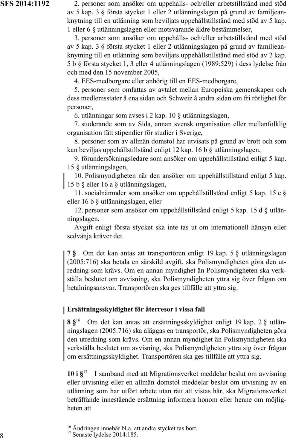 1 eller 6 utlänningslagen eller motsvarande äldre bestämmelser, 3. personer som ansöker om uppehålls- och/eller arbetstillstånd med stöd av 5 kap.