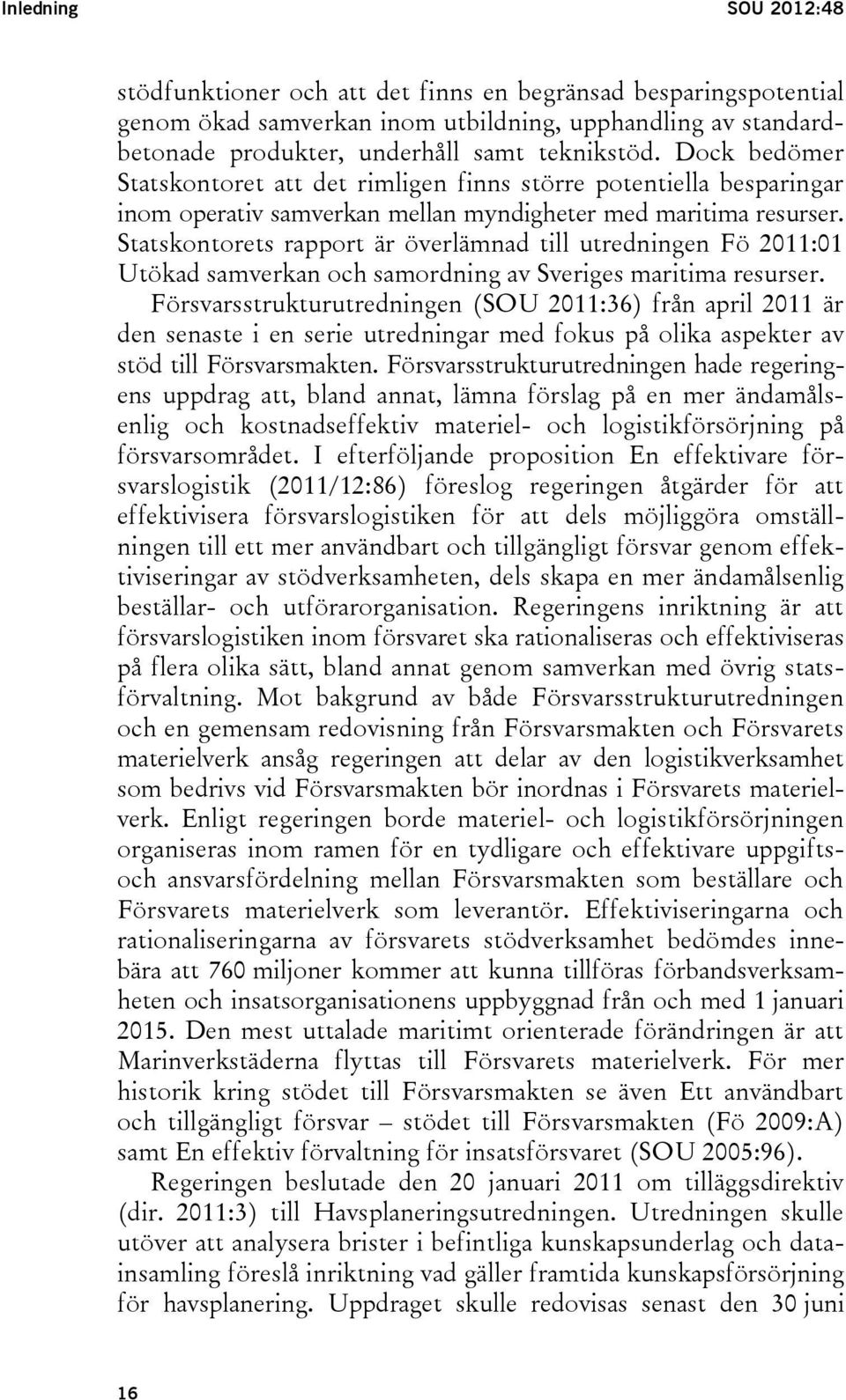 Statskontorets rapport är överlämnad till utredningen Fö 2011:01 Utökad samverkan och samordning av Sveriges maritima resurser.