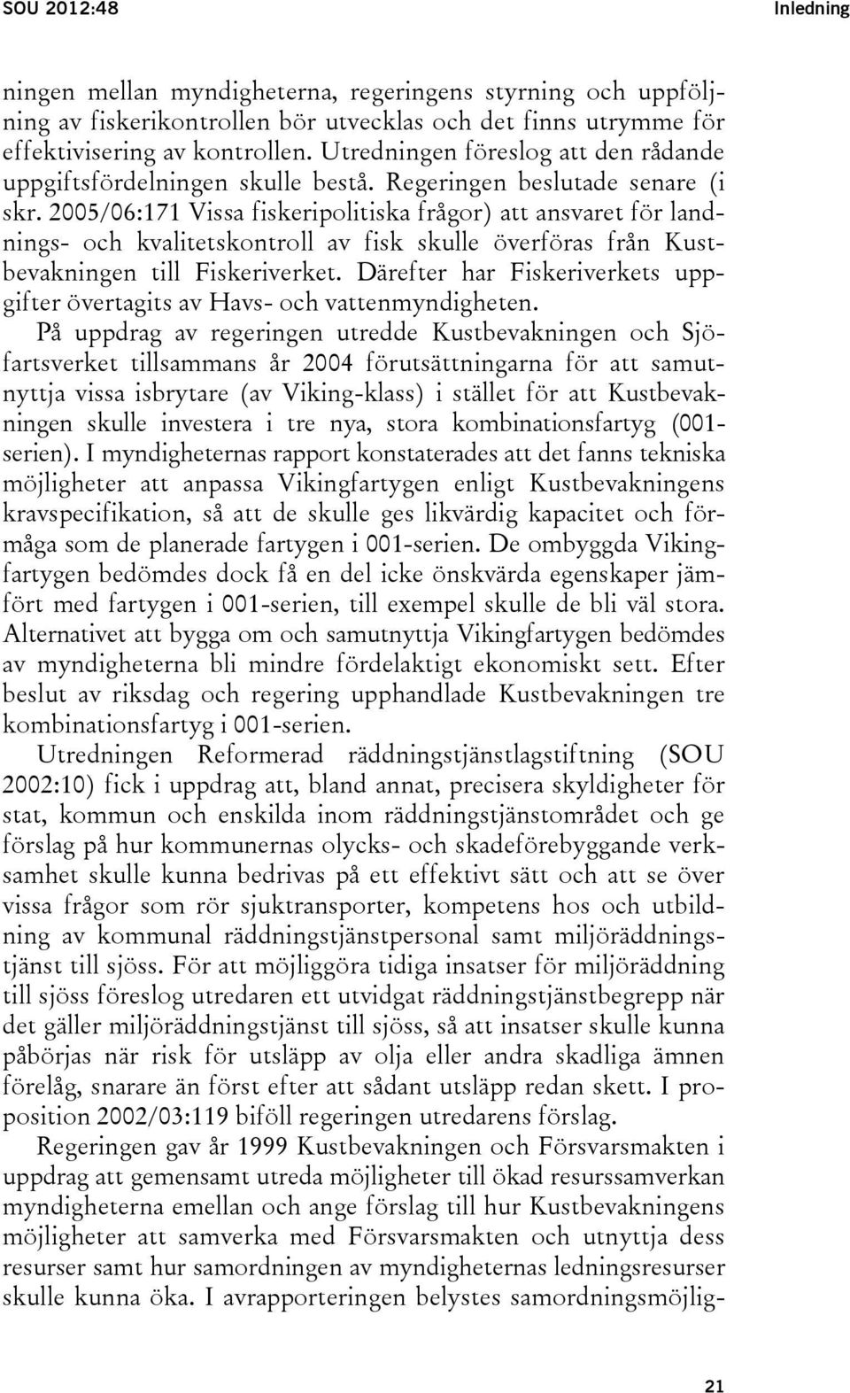 2005/06:171 Vissa fiskeripolitiska frågor) att ansvaret för landnings- och kvalitetskontroll av fisk skulle överföras från Kustbevakningen till Fiskeriverket.