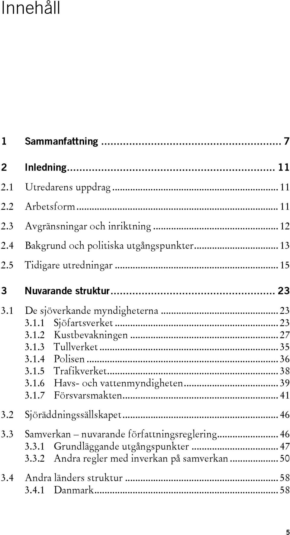 .. 27 3.1.3 Tullverket... 35 3.1.4 Polisen... 36 3.1.5 Trafikverket... 38 3.1.6 Havs- och vattenmyndigheten... 39 3.1.7 Försvarsmakten... 41 3.2 Sjöräddningssällskapet... 46 3.