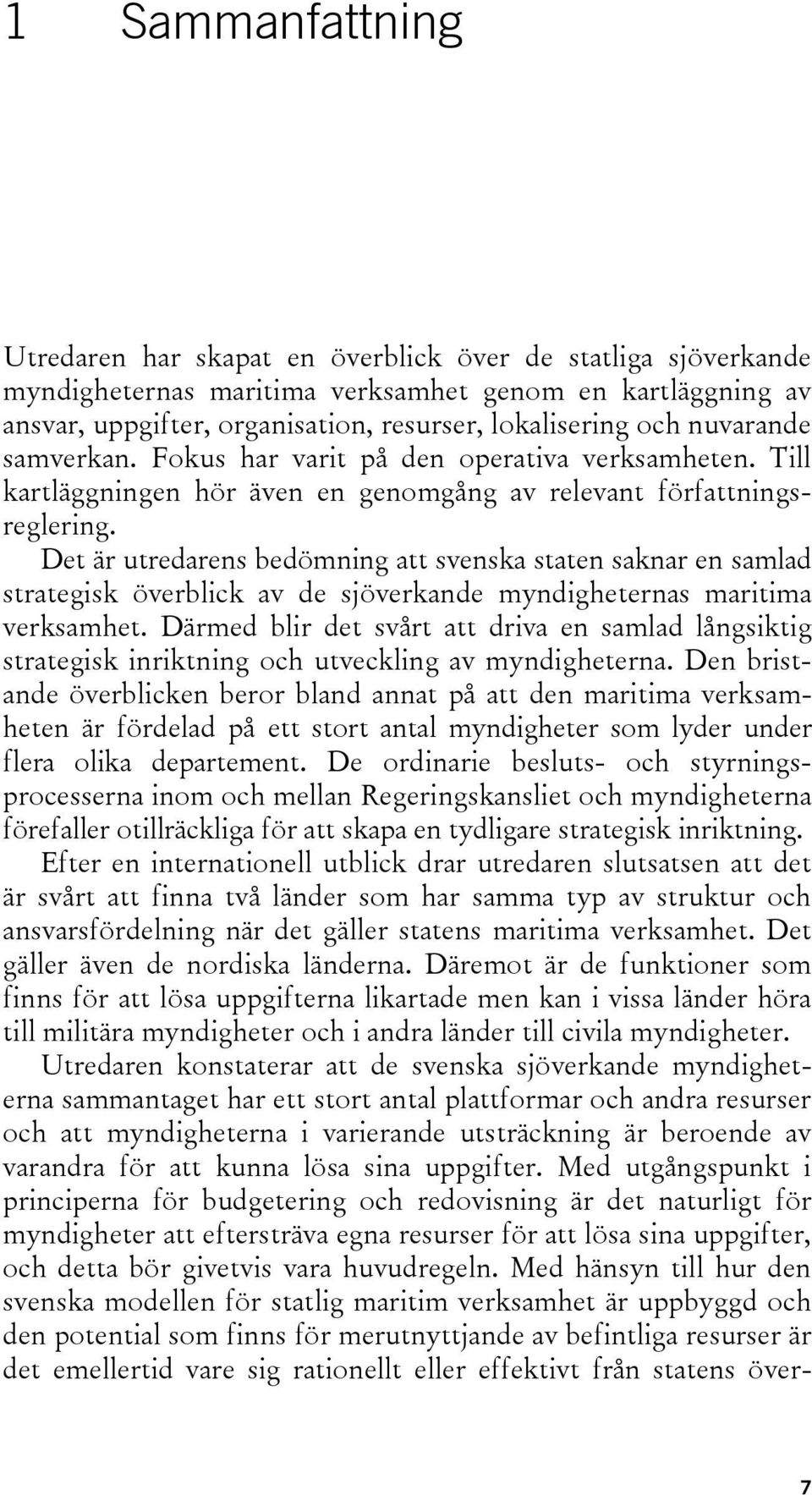 Det är utredarens bedömning att svenska staten saknar en samlad strategisk överblick av de sjöverkande myndigheternas maritima verksamhet.