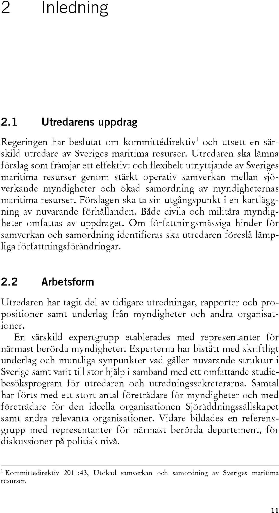 myndigheternas maritima resurser. Förslagen ska ta sin utgångspunkt i en kartläggning av nuvarande förhållanden. Både civila och militära myndigheter omfattas av uppdraget.