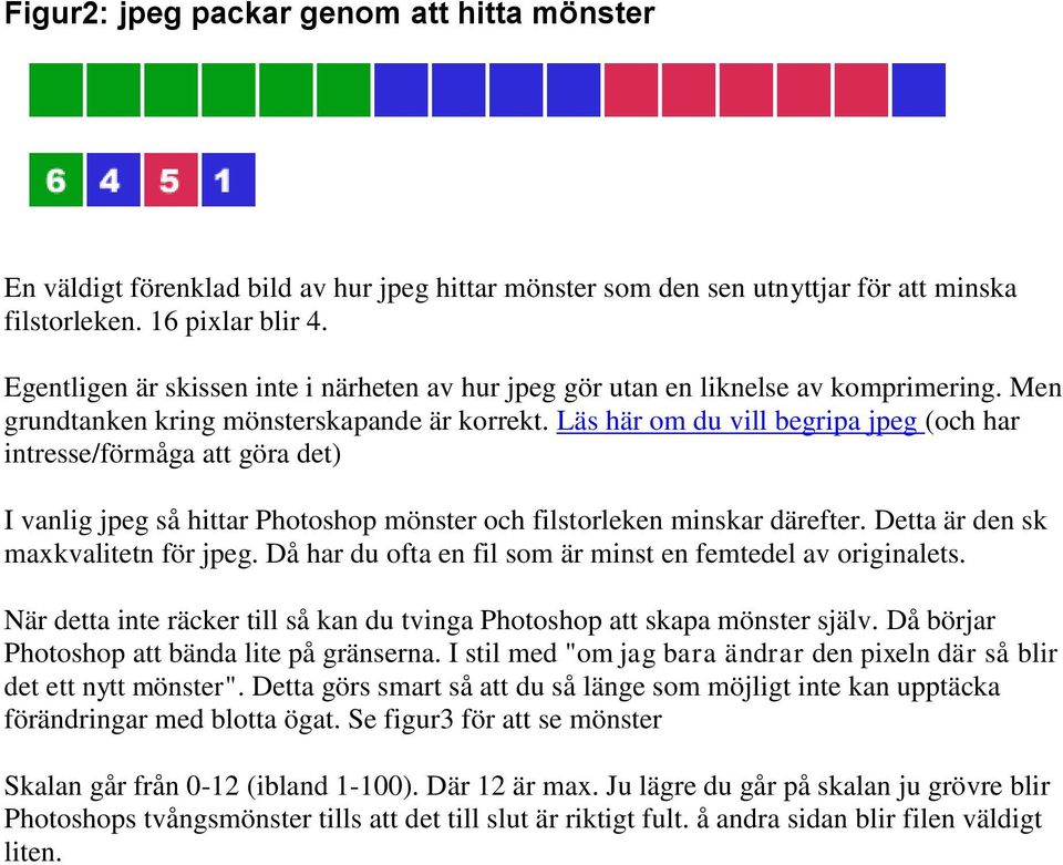 Läs här om du vill begripa jpeg (och har intresse/förmåga att göra det) I vanlig jpeg så hittar Photoshop mönster och filstorleken minskar därefter. Detta är den sk maxkvalitetn för jpeg.