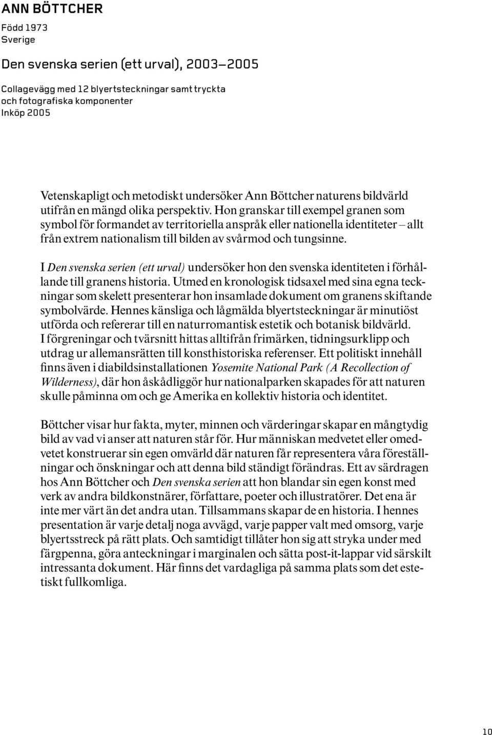 Hon granskar till exempel granen som symbol för formandet av territoriella anspråk eller nationella identiteter allt från extrem nationalism till bilden av svårmod och tungsinne.