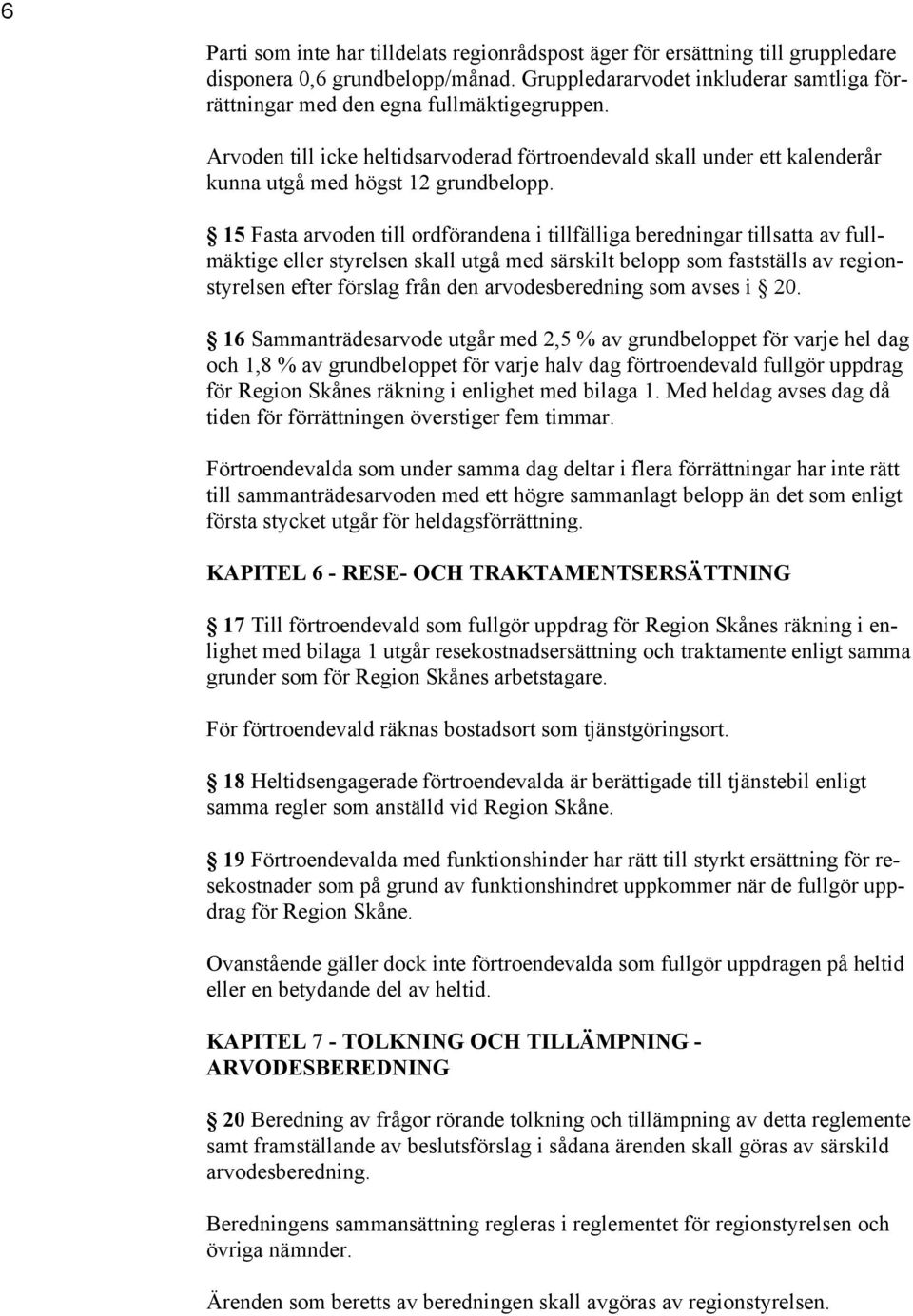 15 Fasta arvoden till ordförandena i tillfälliga beredningar tillsatta av fullmäktige eller styrelsen skall utgå med särskilt belopp som fastställs av regionstyrelsen efter förslag från den