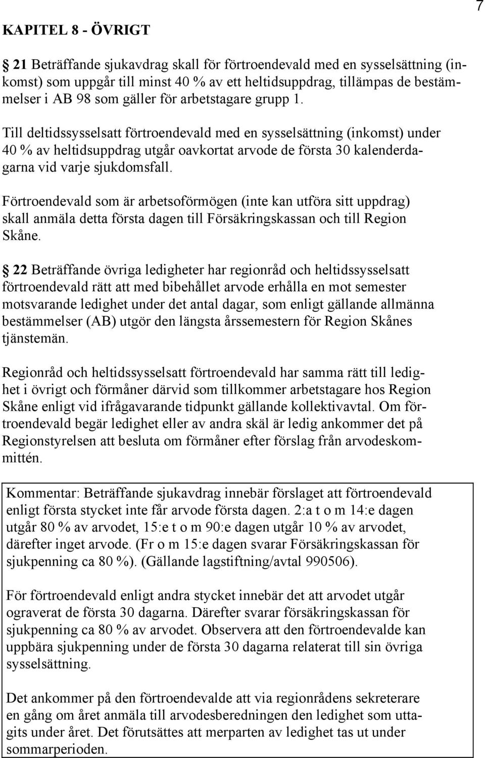 Förtroendevald som är arbetsoförmögen (inte kan utföra sitt uppdrag) skall anmäla detta första dagen till Försäkringskassan och till Region Skåne.