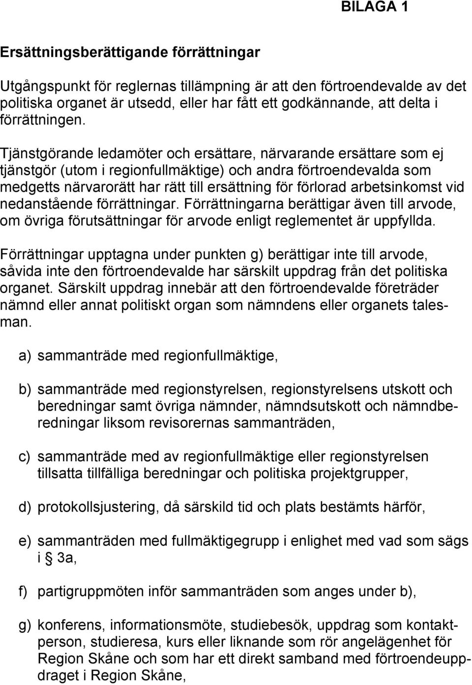 Tjänstgörande ledamöter och ersättare, närvarande ersättare som ej tjänstgör (utom i regionfullmäktige) och andra förtroendevalda som medgetts närvarorätt har rätt till ersättning för förlorad