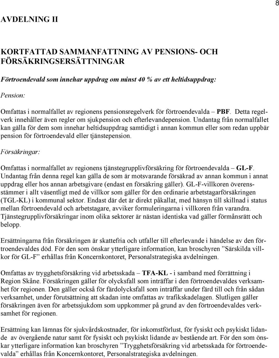 Undantag från normalfallet kan gälla för dem som innehar heltidsuppdrag samtidigt i annan kommun eller som redan uppbär pension för förtroendevald eller tjänstepension.