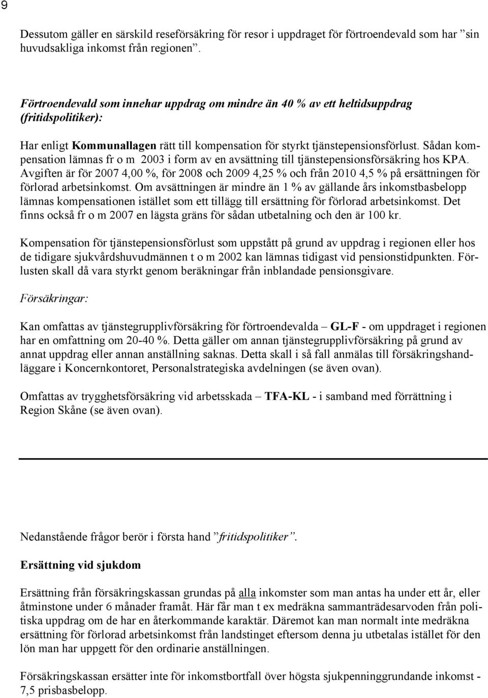 Sådan kompensation lämnas fr o m 2003 i form av en avsättning till tjänstepensionsförsäkring hos KPA.