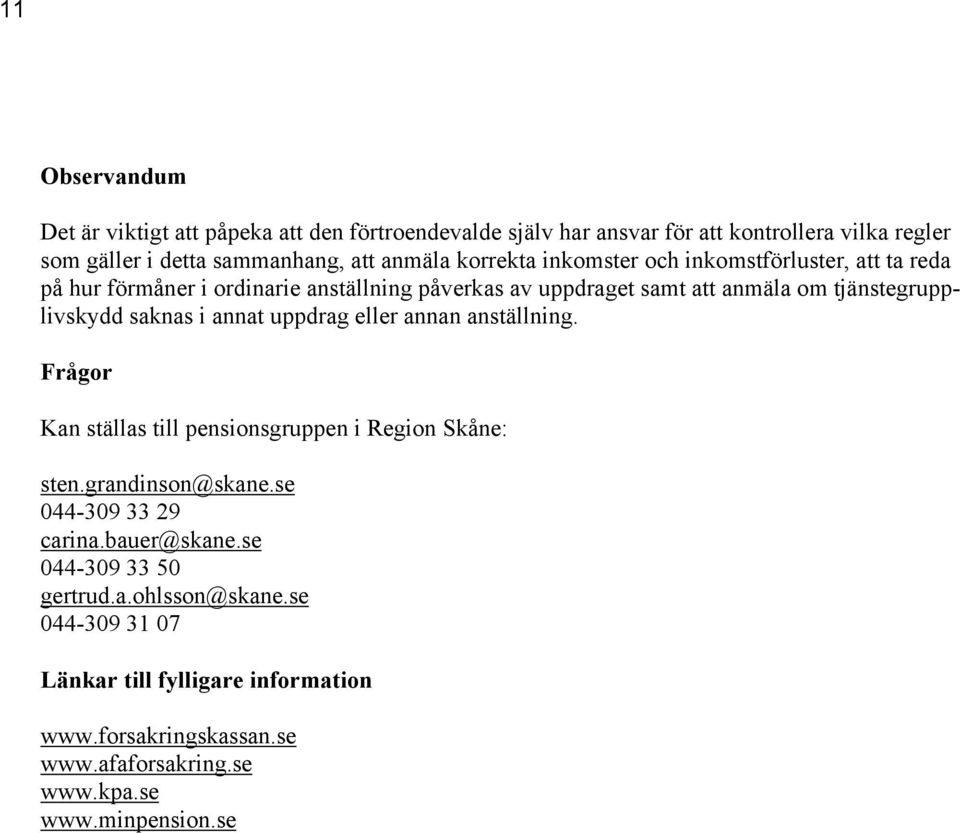 saknas i annat uppdrag eller annan anställning. Frågor Kan ställas till pensionsgruppen i Region Skåne: sten.grandinson@skane.se 044-309 33 29 carina.