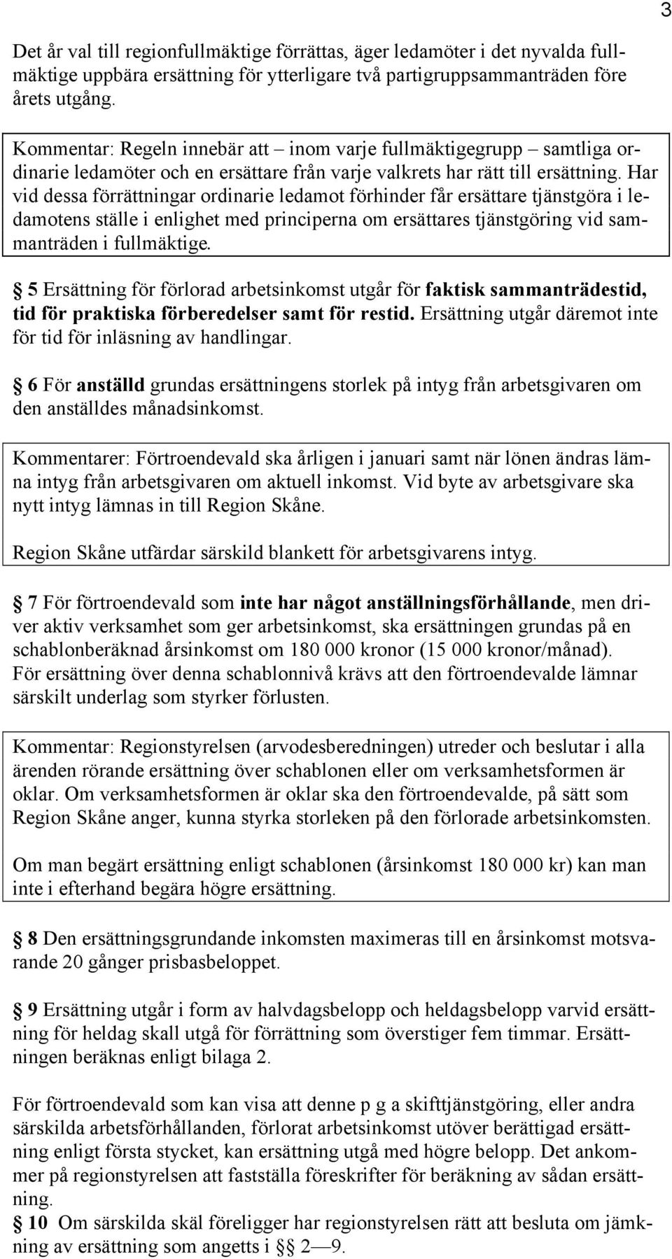 Har vid dessa förrättningar ordinarie ledamot förhinder får ersättare tjänstgöra i ledamotens ställe i enlighet med principerna om ersättares tjänstgöring vid sammanträden i fullmäktige.