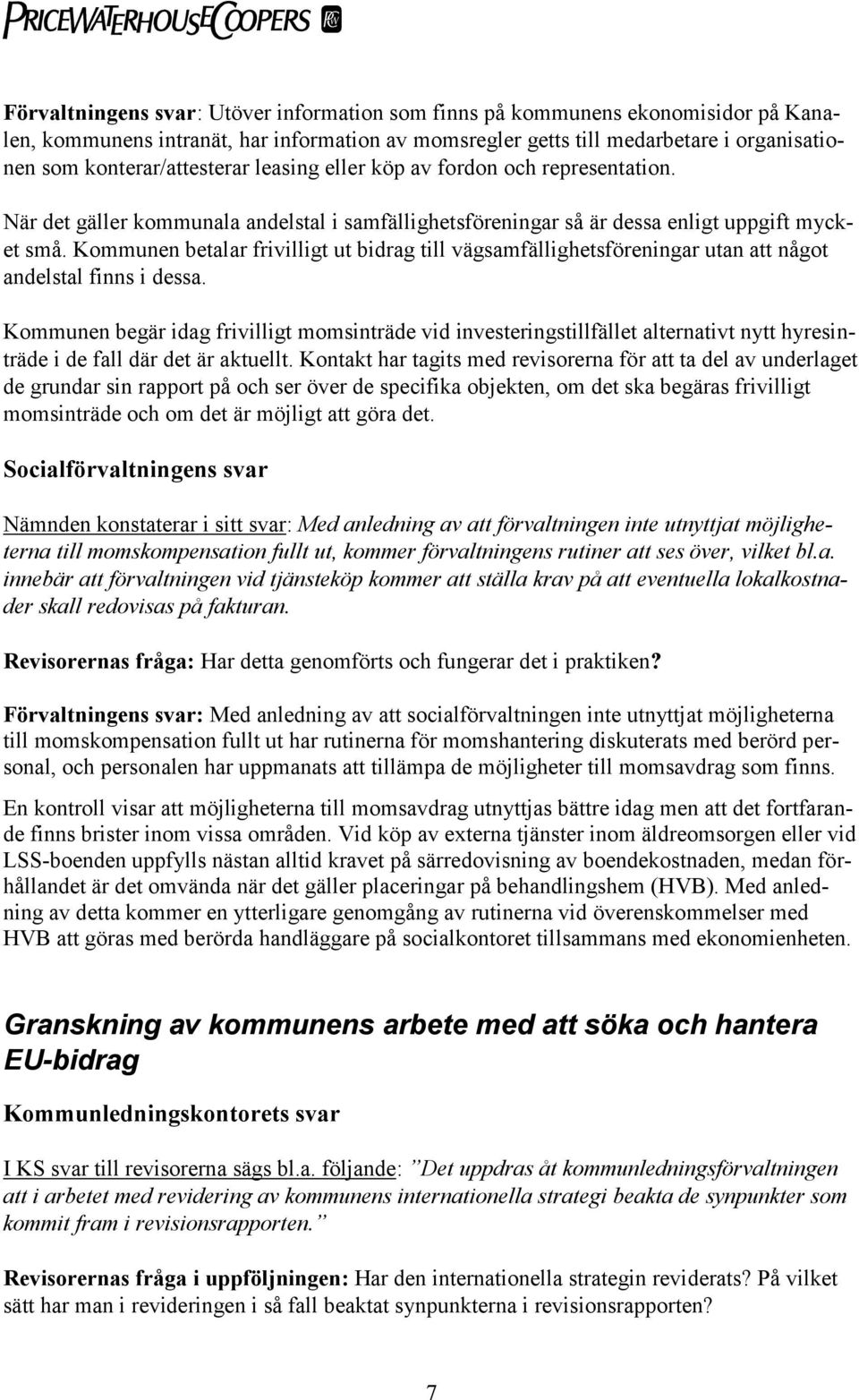 Kommunen betalar frivilligt ut bidrag till vägsamfällighetsföreningar utan att något andelstal finns i dessa.