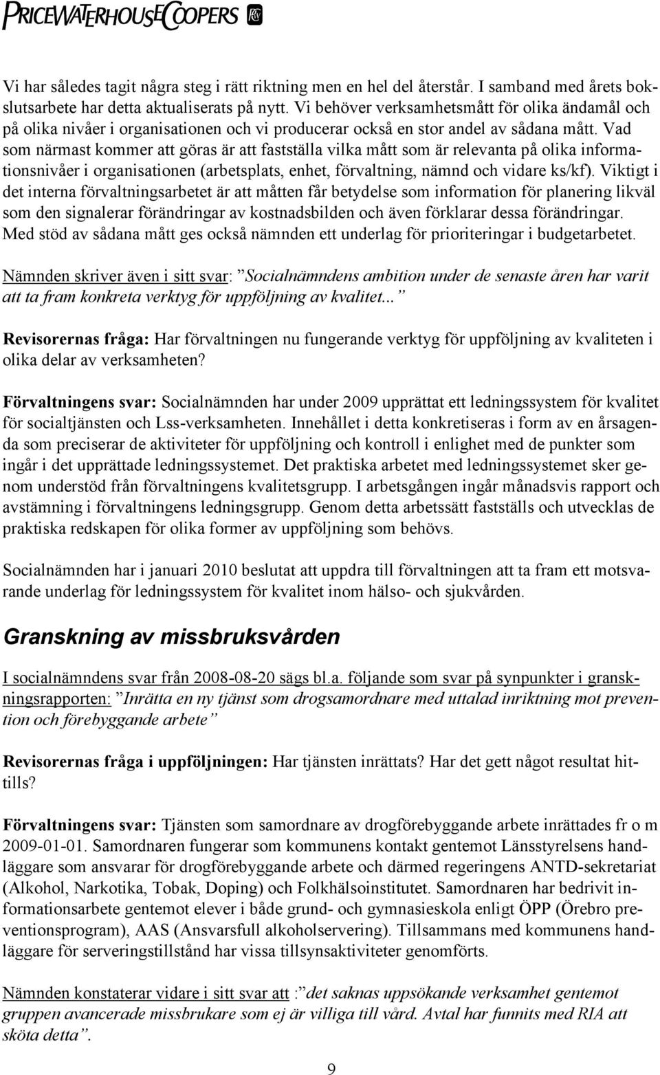 Vad som närmast kommer att göras är att fastställa vilka mått som är relevanta på olika informationsnivåer i organisationen (arbetsplats, enhet, förvaltning, nämnd och vidare ks/kf).