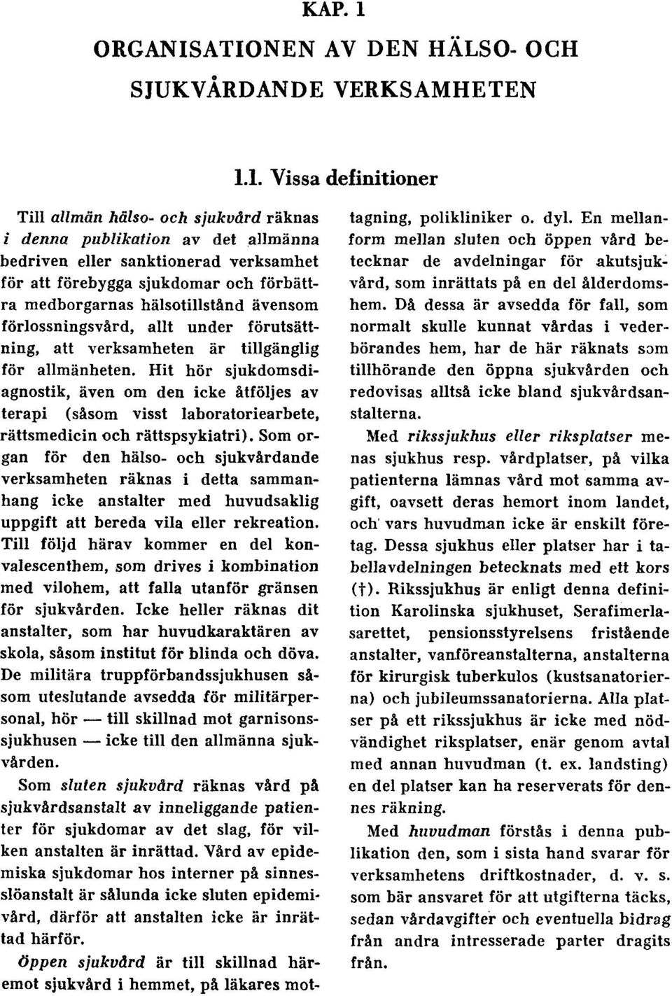 1. Vissa definitioner Till allmän hälso- och sjukvård räknas i denna publikation av det allmänna bedriven eller sanktionerad verksamhet för att förebygga sjukdomar och förbättra medborgarnas