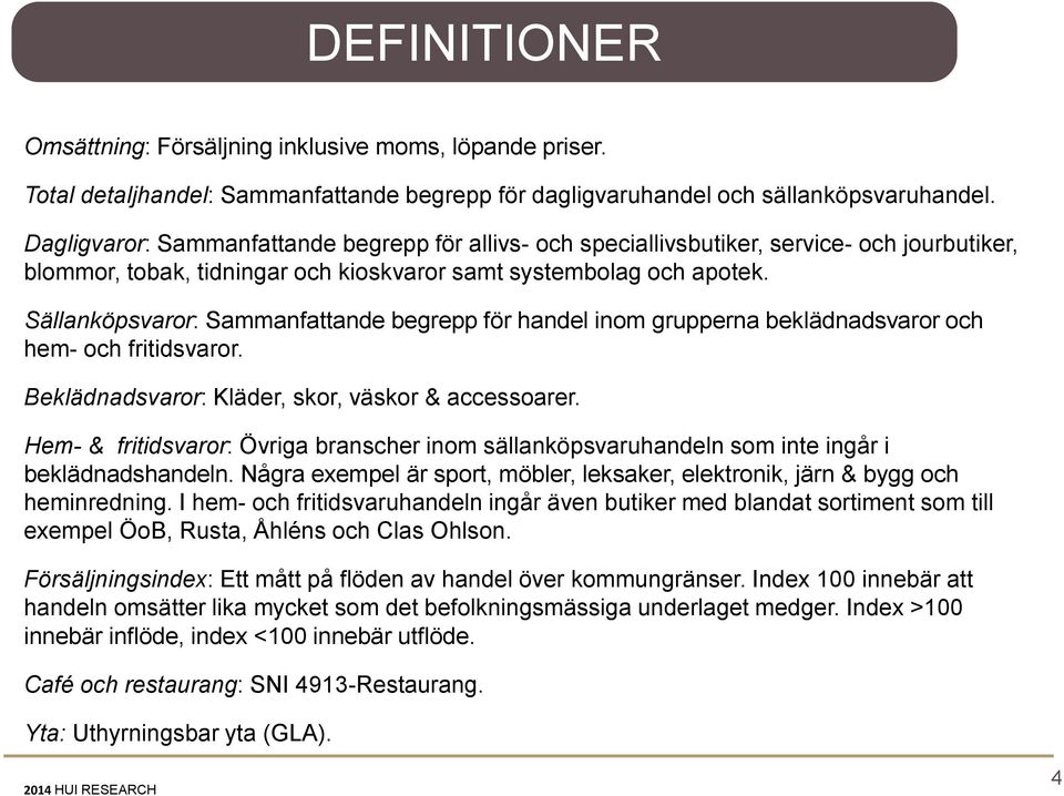 Sällanköpsvaror: Sammanfattande begrepp för handel inom grupperna beklädnadsvaror och hem- och fritidsvaror. Beklädnadsvaror: Kläder, skor, väskor & accessoarer.