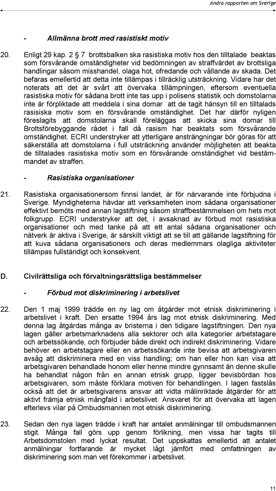 vållande av skada. Det befaras emellertid att detta inte tillämpas i tillräcklig utsträckning.