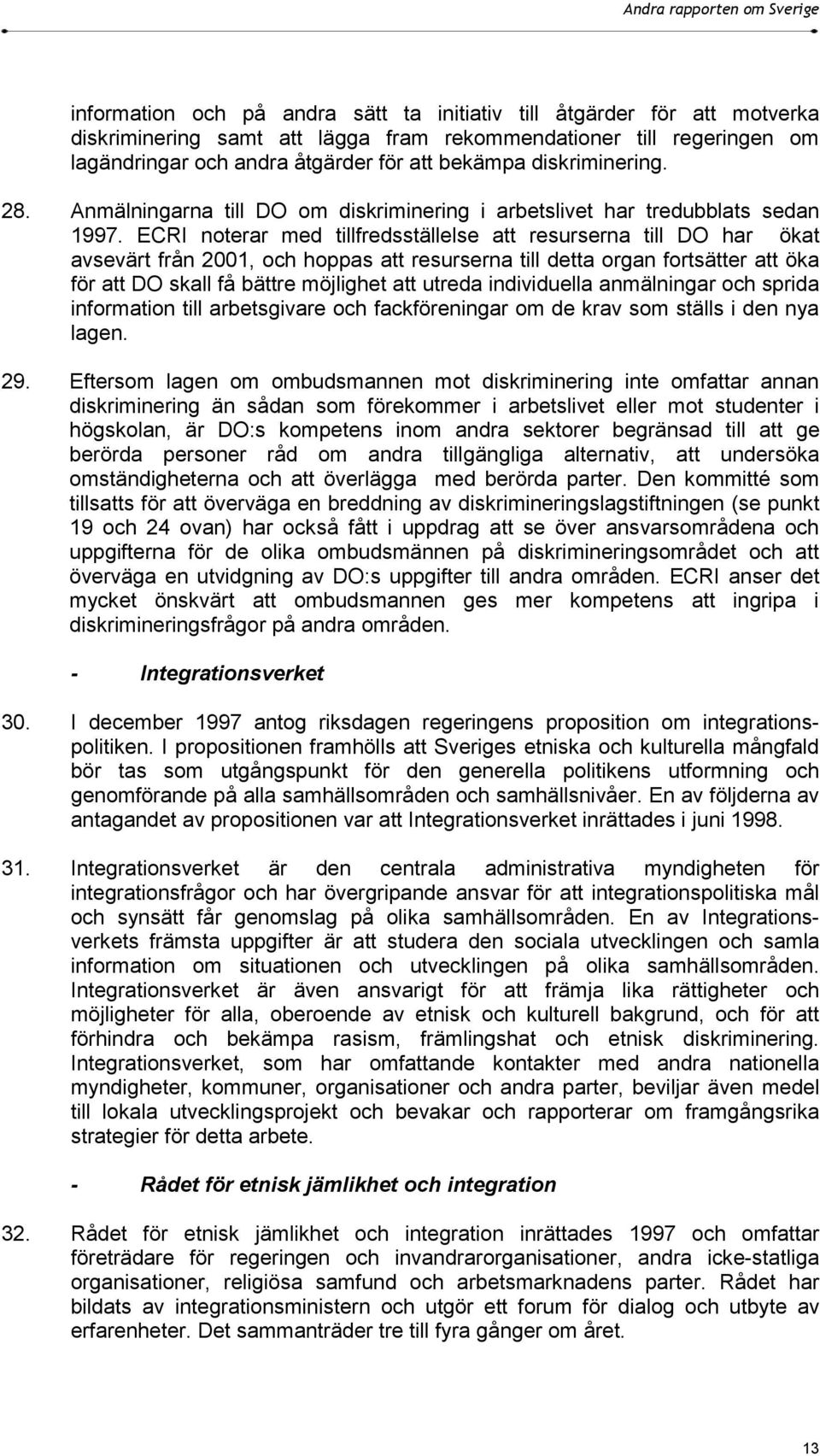 ECRI noterar med tillfredsställelse att resurserna till DO har ökat avsevärt från 2001, och hoppas att resurserna till detta organ fortsätter att öka för att DO skall få bättre möjlighet att utreda