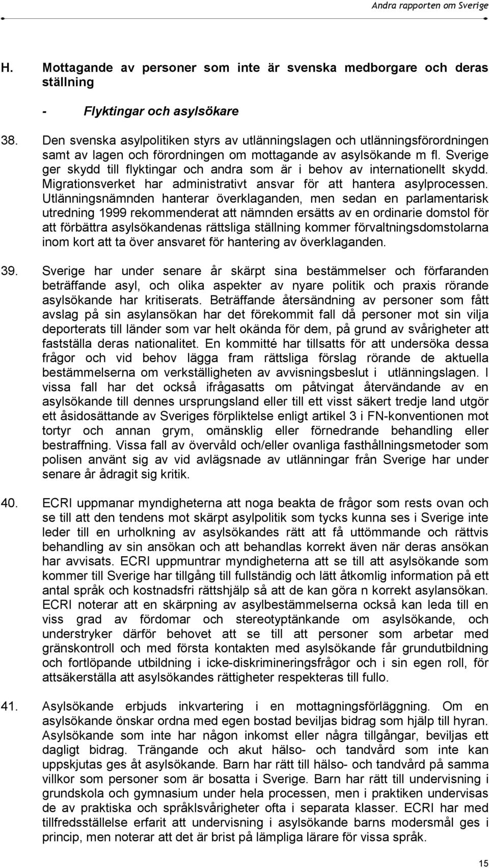 Sverige ger skydd till flyktingar och andra som är i behov av internationellt skydd. Migrationsverket har administrativt ansvar för att hantera asylprocessen.