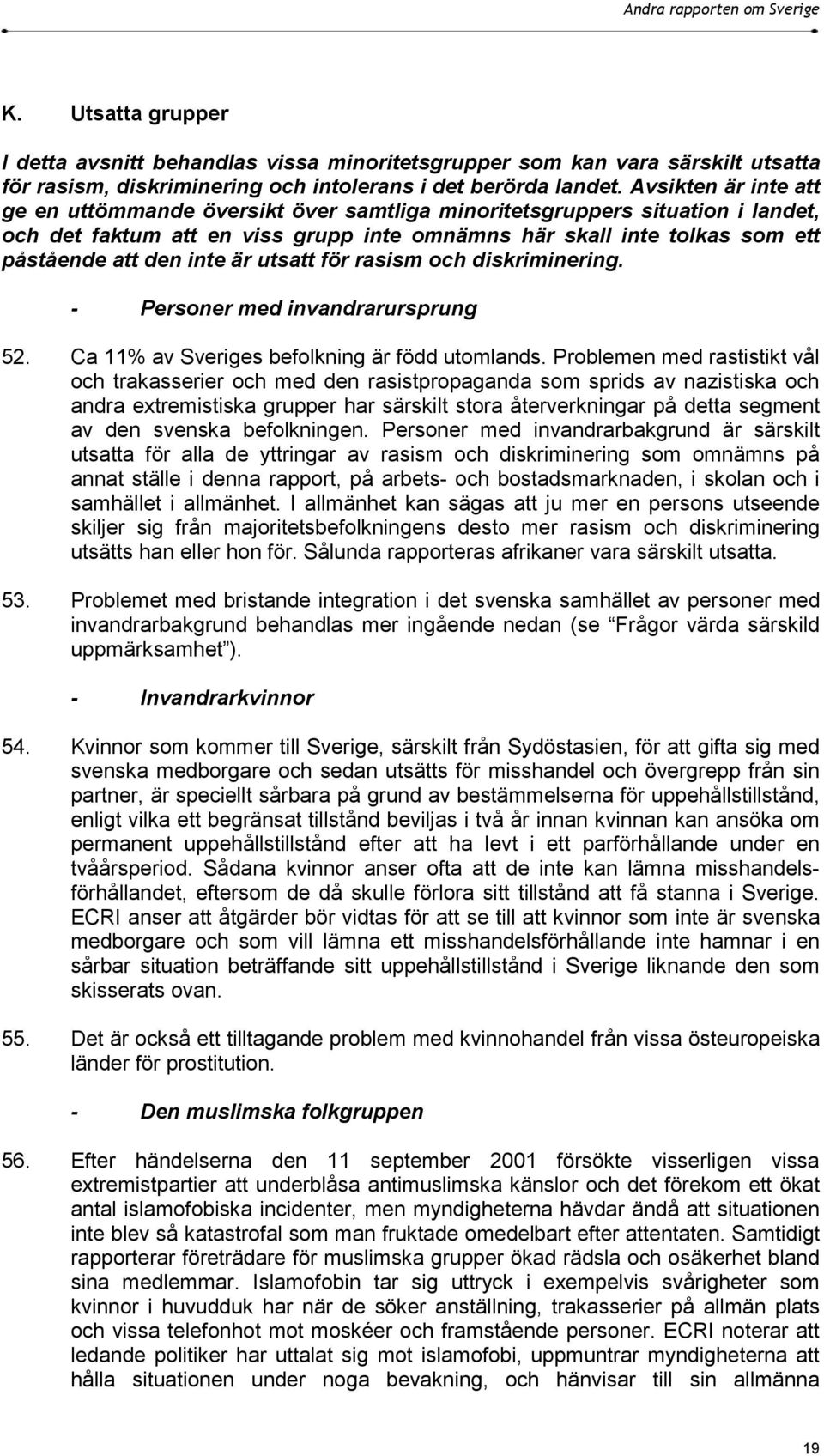 är utsatt för rasism och diskriminering. - Personer med invandrarursprung 52. Ca 11% av Sveriges befolkning är född utomlands.