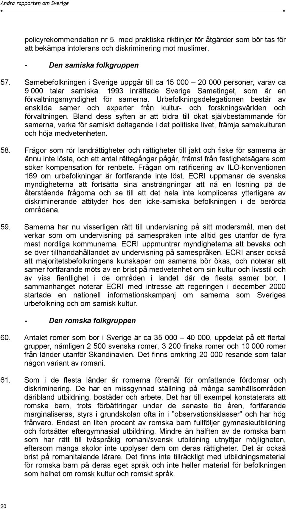 Urbefolkningsdelegationen består av enskilda samer och experter från kultur- och forskningsvärlden och förvaltningen.