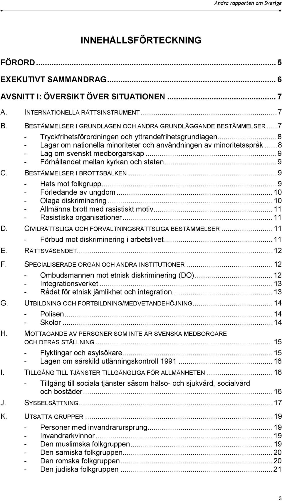 ..8 - Lag om svenskt medborgarskap...9 - Förhållandet mellan kyrkan och staten...9 C. BESTÄMMELSER I BROTTSBALKEN...9 - Hets mot folkgrupp...9 - Förledande av ungdom...10 - Olaga diskriminering.