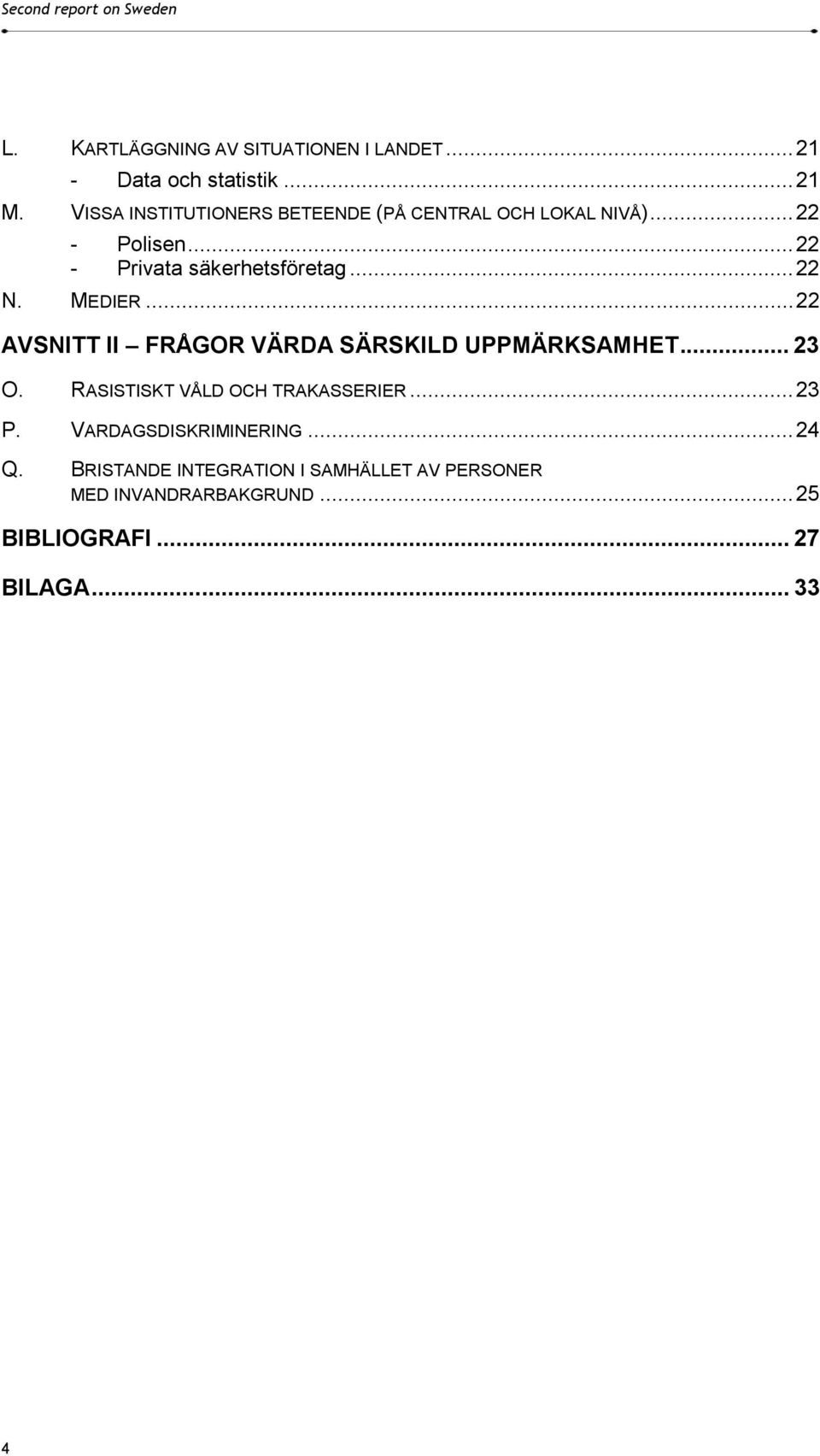 MEDIER...22 AVSNITT II FRÅGOR VÄRDA SÄRSKILD UPPMÄRKSAMHET... 23 O. RASISTISKT VÅLD OCH TRAKASSERIER...23 P.