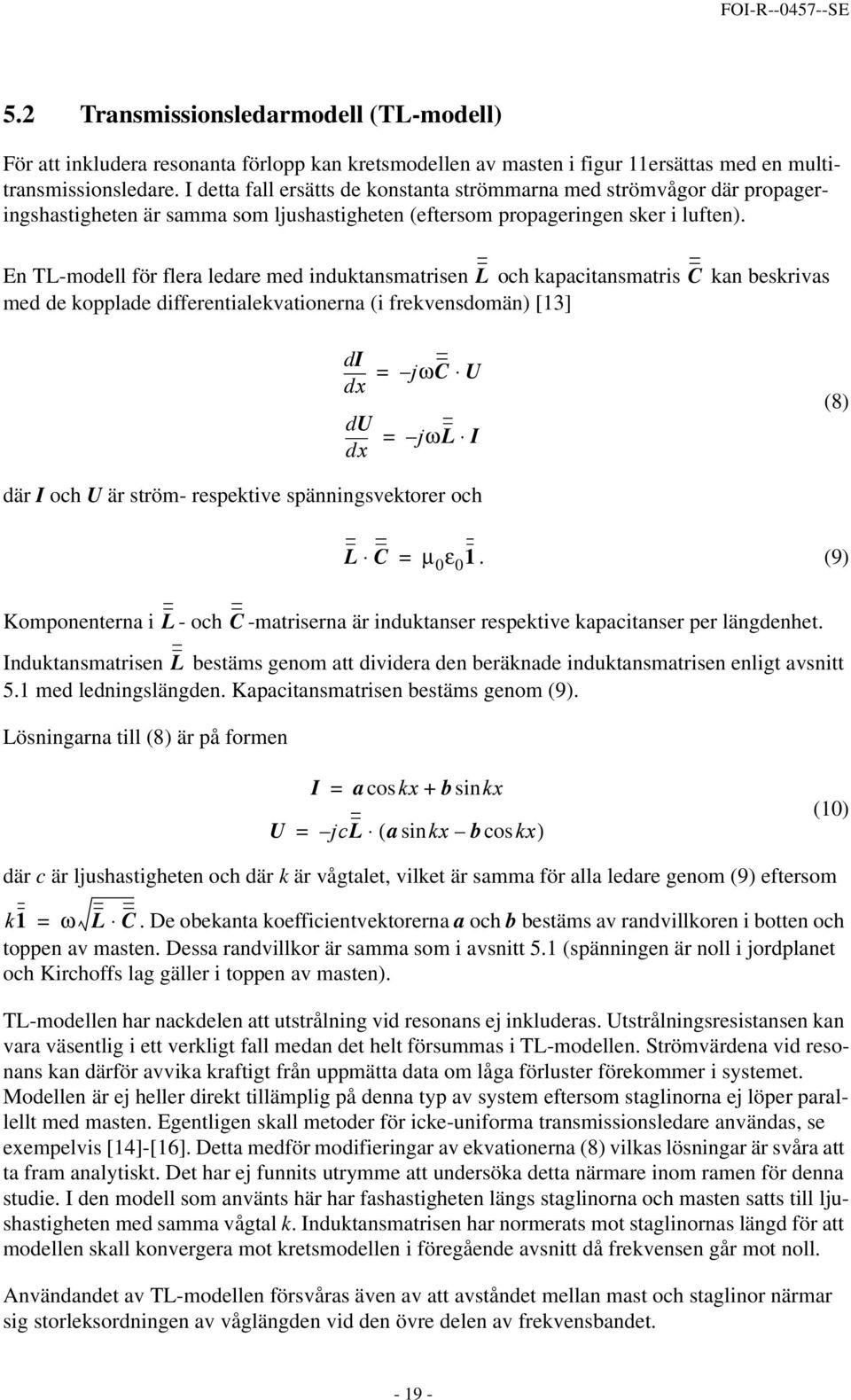 En TL-modell för flera ledare med induktansmatrisen L och kapacitansmatris C kan beskrivas med de kopplade differentialekvationerna (i frekvensdomän) [13] di d[ du d[ = = MωC U MωL I (8) där I och U