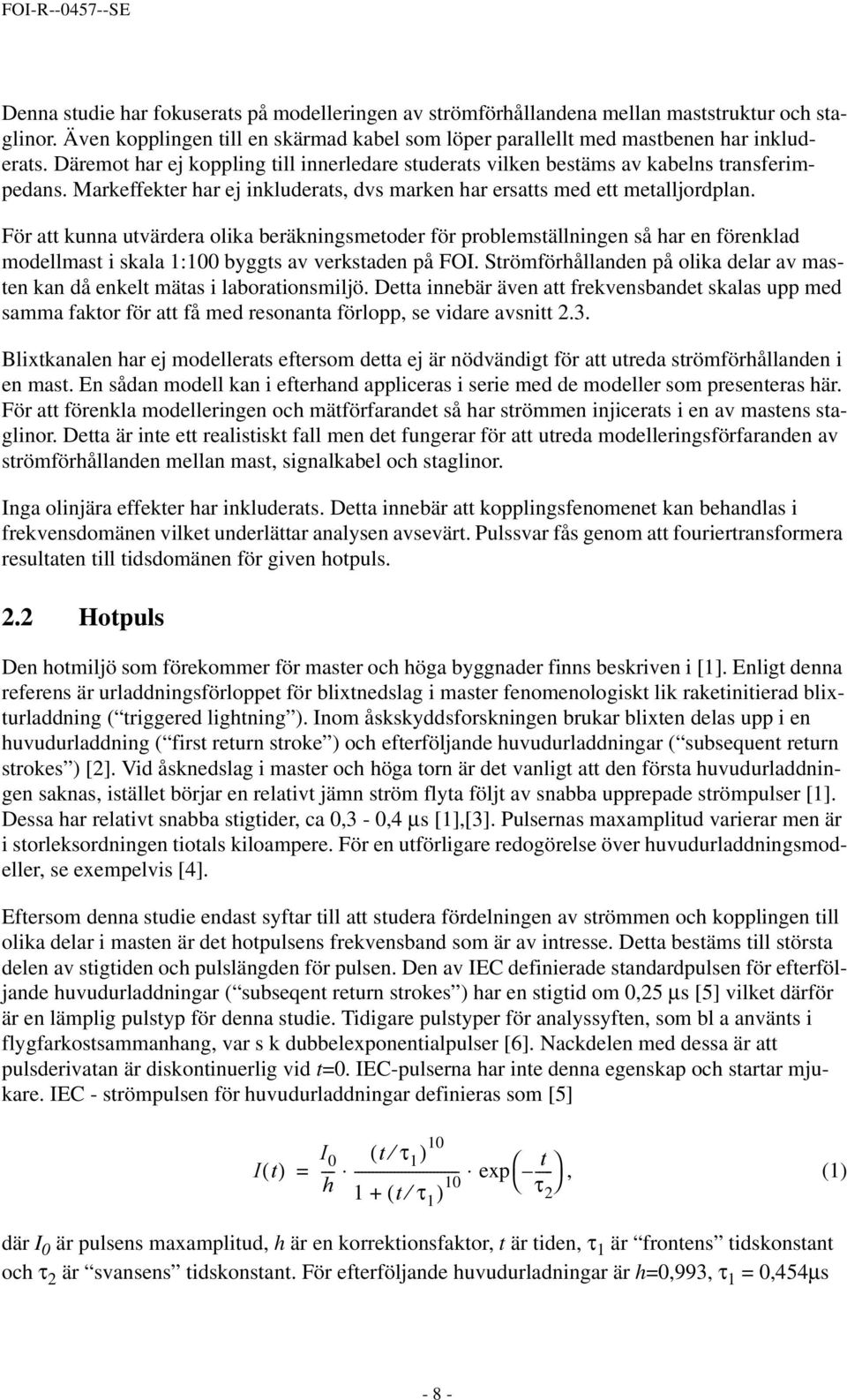 För att kunna utvärdera olika beräkningsmetoder för problemställningen så har en förenklad modellmast i skala 1:1 byggts av verkstaden på FOI.