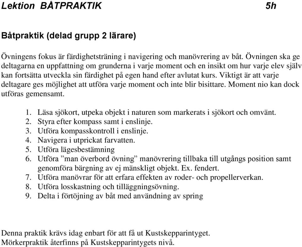 Viktigt är att varje deltagare ges möjlighet att utföra varje moment och inte blir bisittare. Moment nio kan dock utföras gemensamt. 1.