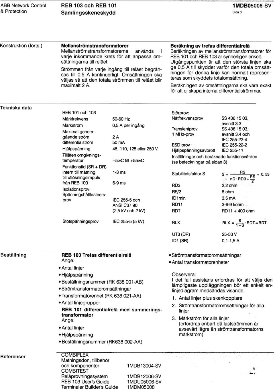 Beräkning av trefas differentialrelä Beräkningen av mellanströmstransformatorer för REB 101 och REB 103 är synnerligen enkelt.