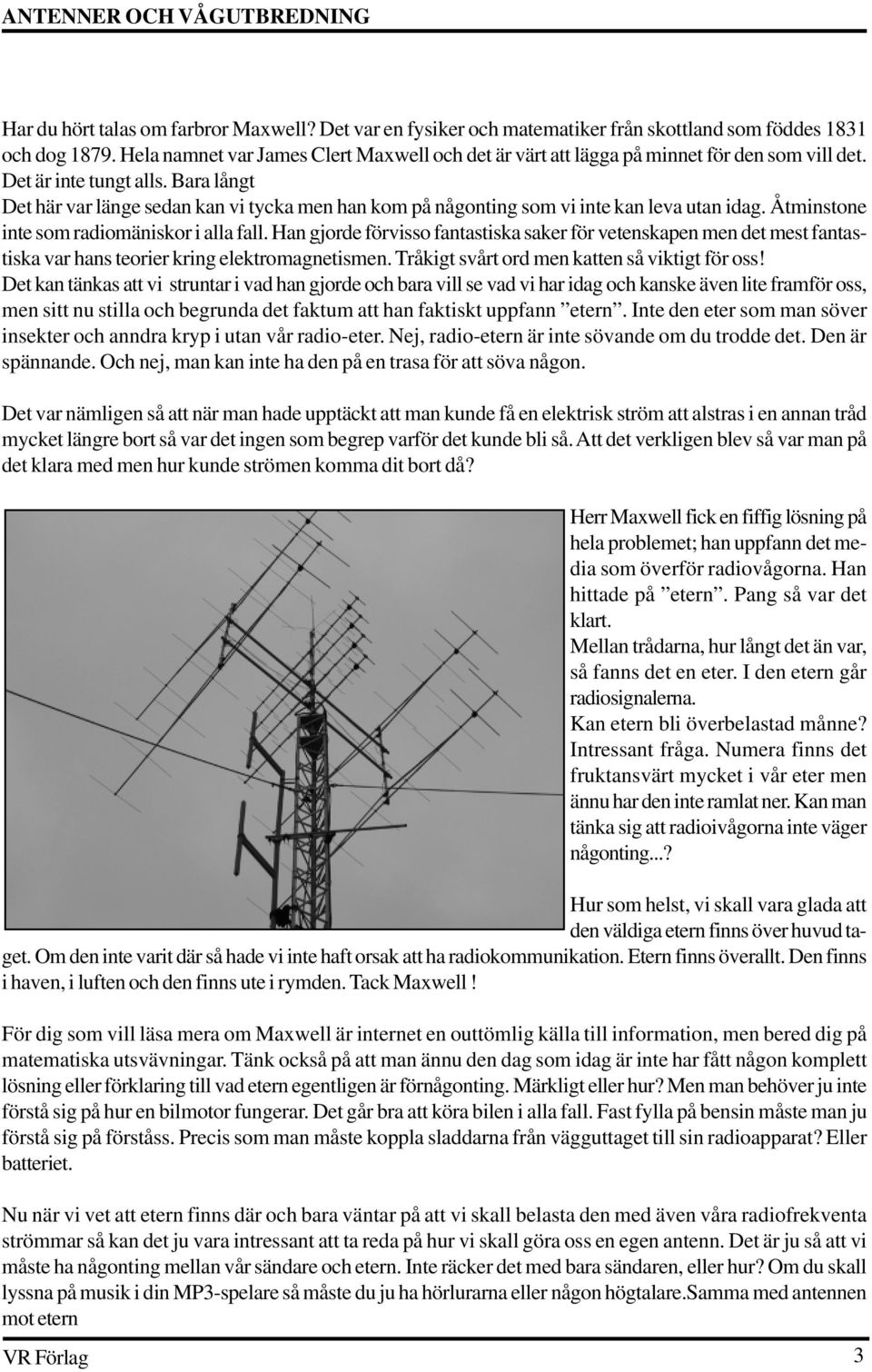 Bara långt Det här var länge sedan kan vi tycka men han kom på någonting som vi inte kan leva utan idag. Åtminstone inte som radiomäniskor i alla fall.