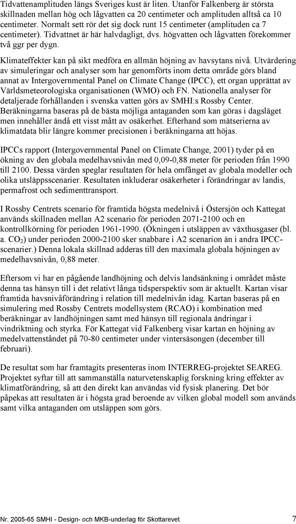 Klimateffekter kan på sikt medföra en allmän höjning av havsytans nivå.