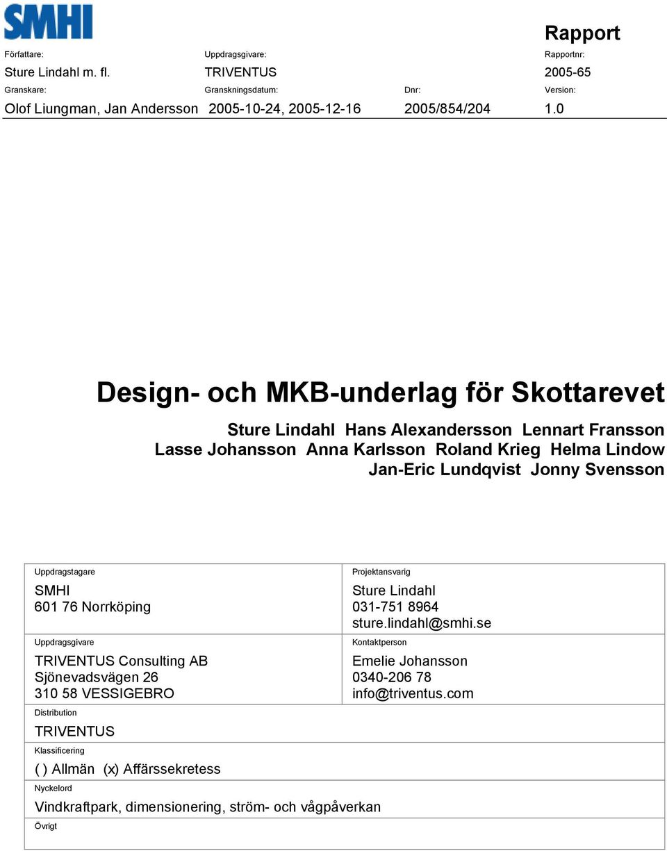 0 Design- och MKB-underlag för Skottarevet Sture Lindahl Hans Alexandersson Lennart Fransson Lasse Johansson Anna Karlsson Roland Krieg Helma Lindow Jan-Eric Lundqvist Jonny Svensson