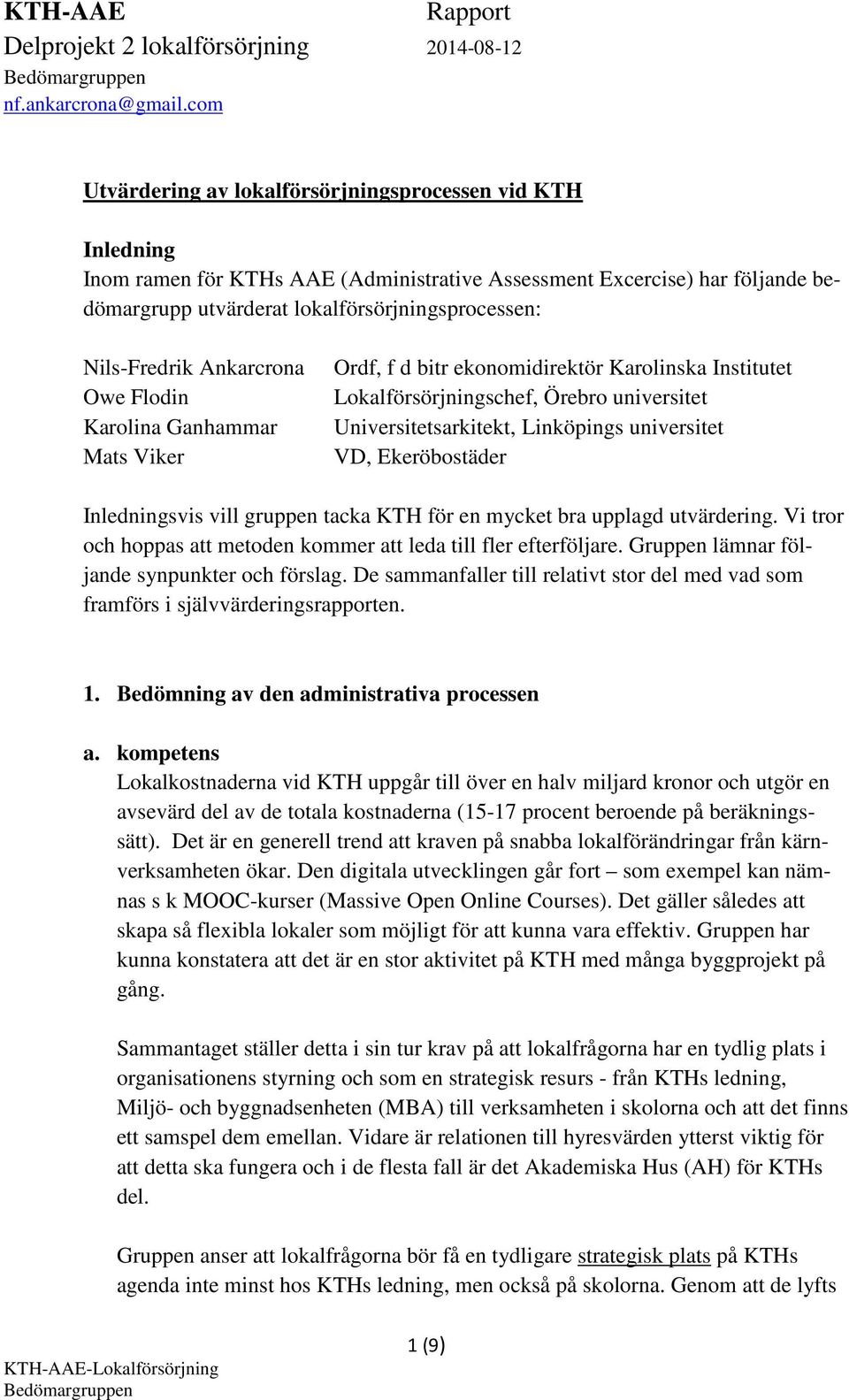 Nils-Fredrik Ankarcrona Owe Flodin Karolina Ganhammar Mats Viker Ordf, f d bitr ekonomidirektör Karolinska Institutet Lokalförsörjningschef, Örebro universitet Universitetsarkitekt, Linköpings