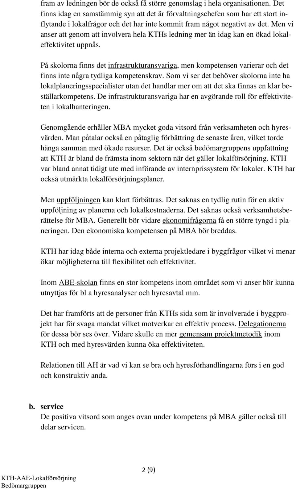 Men vi anser att genom att involvera hela KTHs ledning mer än idag kan en ökad lokaleffektivitet uppnås.