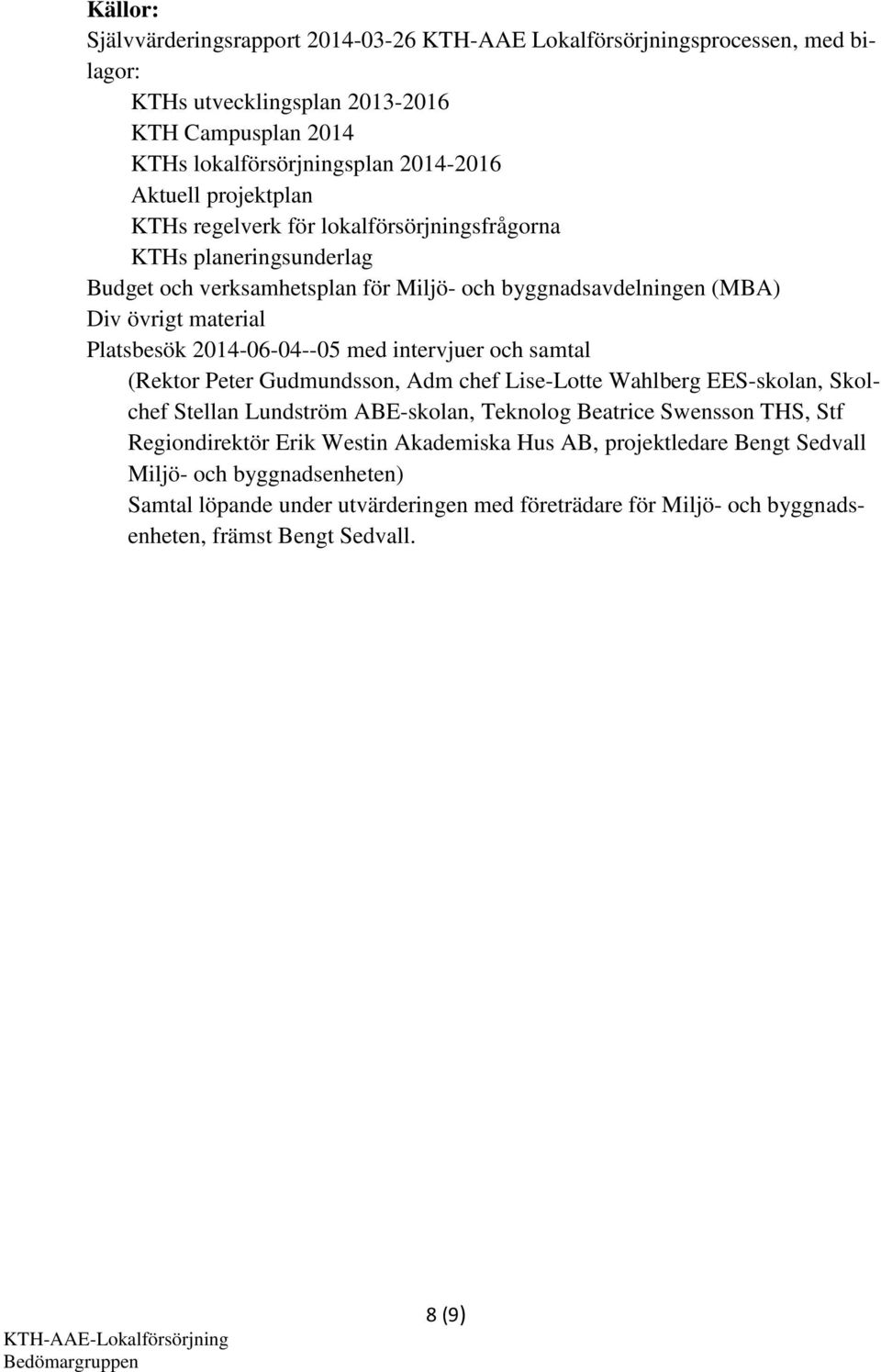 2014-06-04--05 med intervjuer och samtal (Rektor Peter Gudmundsson, Adm chef Lise-Lotte Wahlberg EES-skolan, Skolchef Stellan Lundström ABE-skolan, Teknolog Beatrice Swensson THS, Stf