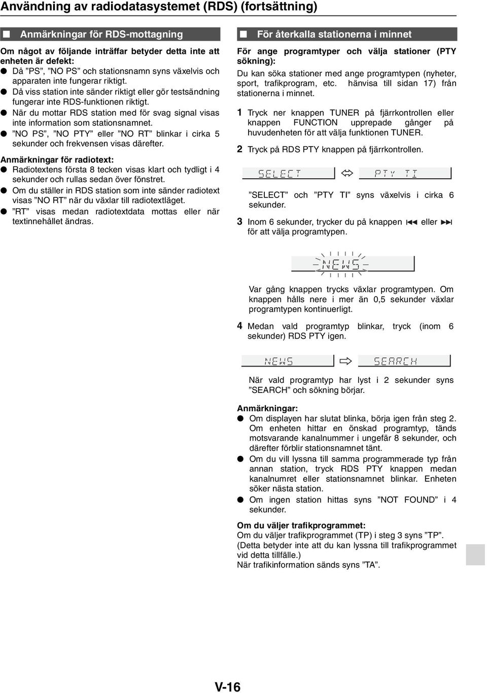 När du mottar RDS station med för svag signal visas inte information som stationsnamnet. NO PS, NO PTY eller NO RT blinkar i cirka 5 sekunder och frekvensen visas därefter.