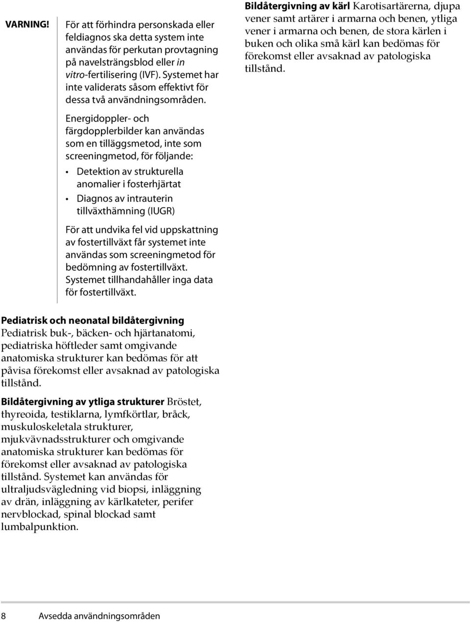 Energidoppler- och färgdopplerbilder kan användas som en tilläggsmetod, inte som screeningmetod, för följande: Detektion av strukturella anomalier i fosterhjärtat Diagnos av intrauterin